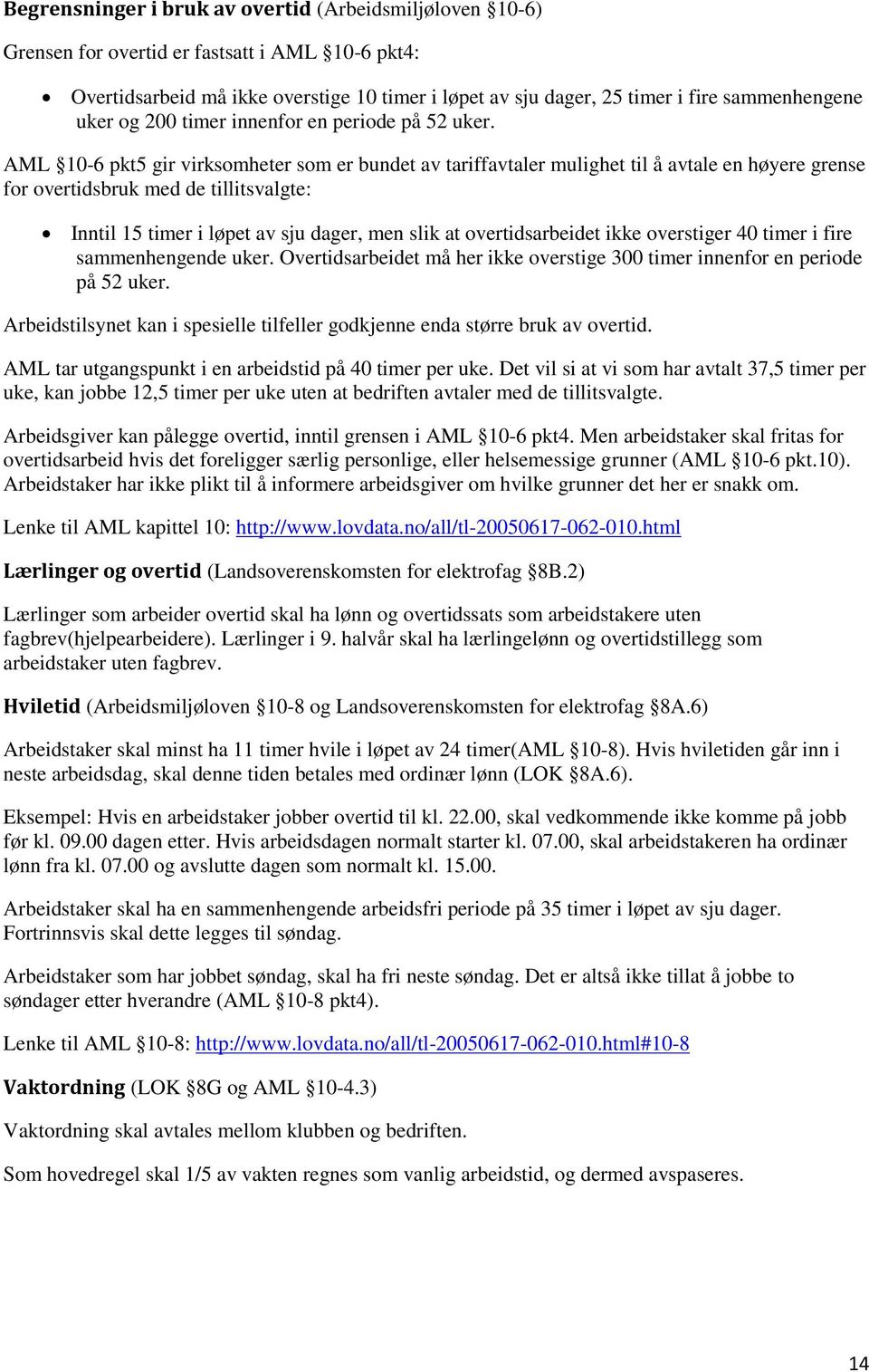 AML 10-6 pkt5 gir virksomheter som er bundet av tariffavtaler mulighet til å avtale en høyere grense for overtidsbruk med de tillitsvalgte: Inntil 15 timer i løpet av sju dager, men slik at