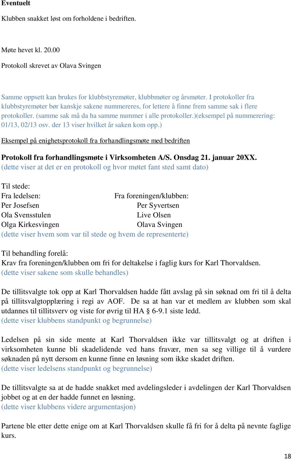 )(eksempel på nummerering: 01/13, 02/13 osv. der 13 viser hvilket år saken kom opp.) Eksempel på enighetsprotokoll fra forhandlingsmøte med bedriften Protokoll fra forhandlingsmøte i Virksomheten A/S.