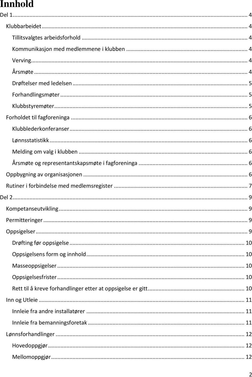 .. 6 Oppbygning av organisasjonen... 6 Rutiner i forbindelse med medlemsregister... 7 Del 2... 9 Kompetanseutvikling... 9 Permitteringer... 9 Oppsigelser... 9 Drøfting før oppsigelse.