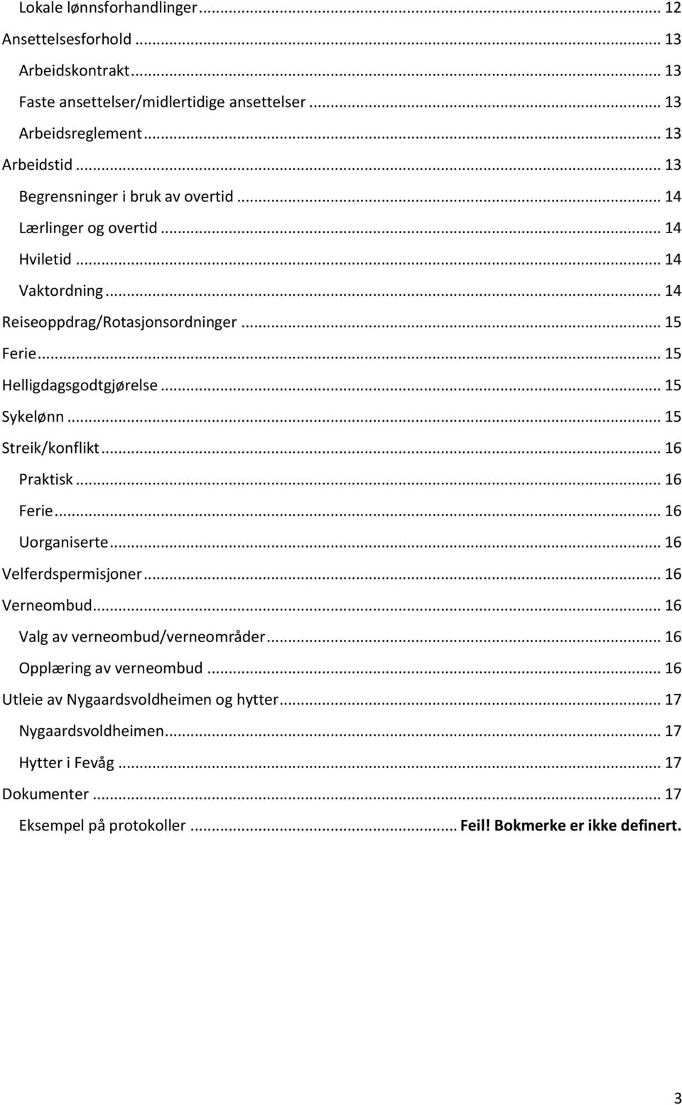 .. 15 Sykelønn... 15 Streik/konflikt... 16 Praktisk... 16 Ferie... 16 Uorganiserte... 16 Velferdspermisjoner... 16 Verneombud... 16 Valg av verneombud/verneområder.