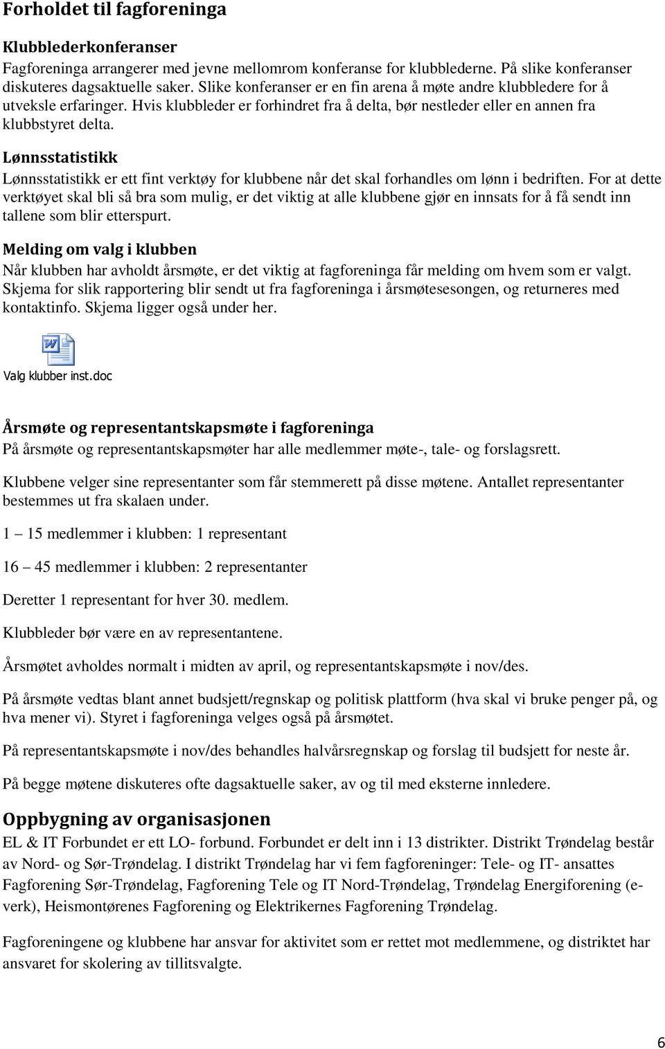 Lønnsstatistikk Lønnsstatistikk er ett fint verktøy for klubbene når det skal forhandles om lønn i bedriften.