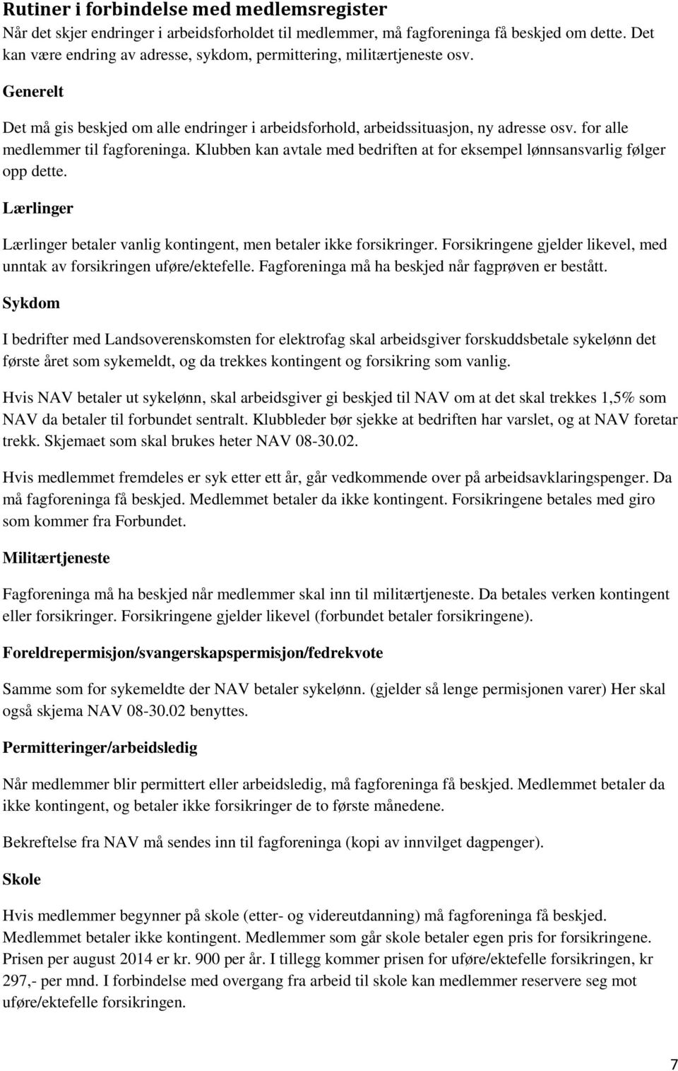 for alle medlemmer til fagforeninga. Klubben kan avtale med bedriften at for eksempel lønnsansvarlig følger opp dette. Lærlinger Lærlinger betaler vanlig kontingent, men betaler ikke forsikringer.