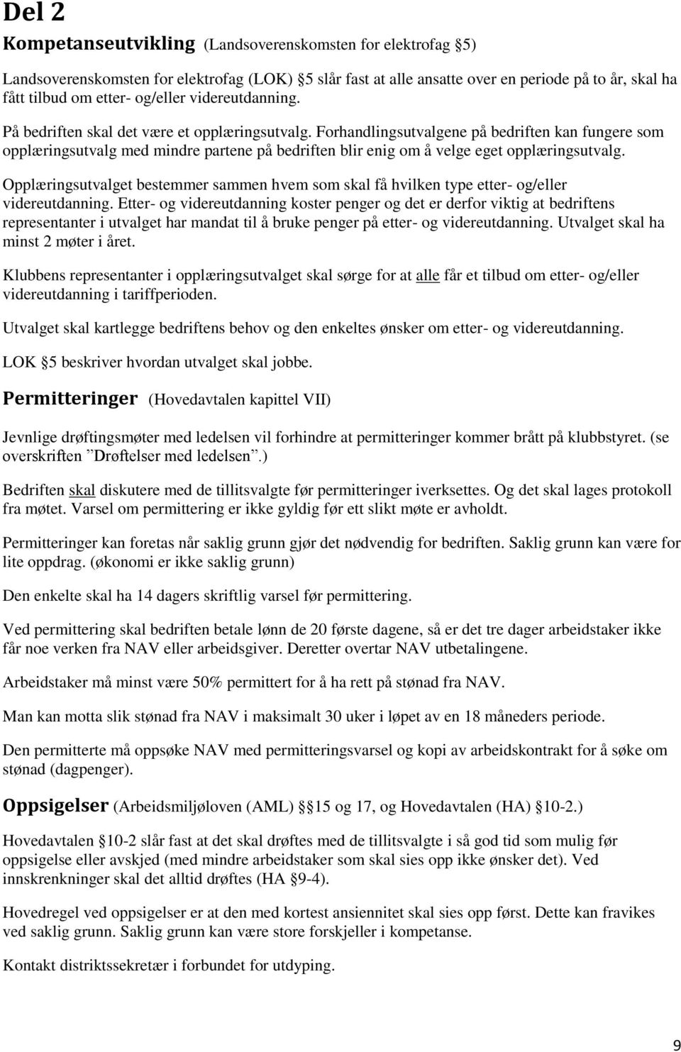 Forhandlingsutvalgene på bedriften kan fungere som opplæringsutvalg med mindre partene på bedriften blir enig om å velge eget opplæringsutvalg.