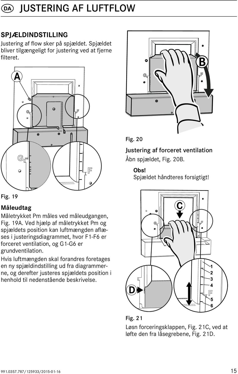 Ved hjælp af måletrykket Pm og spjældets position kan luftmængden aflæses i justeringsdiagrammet, hvor F1-F6 er forceret ventilation, og G1-G6 er grundventilation.