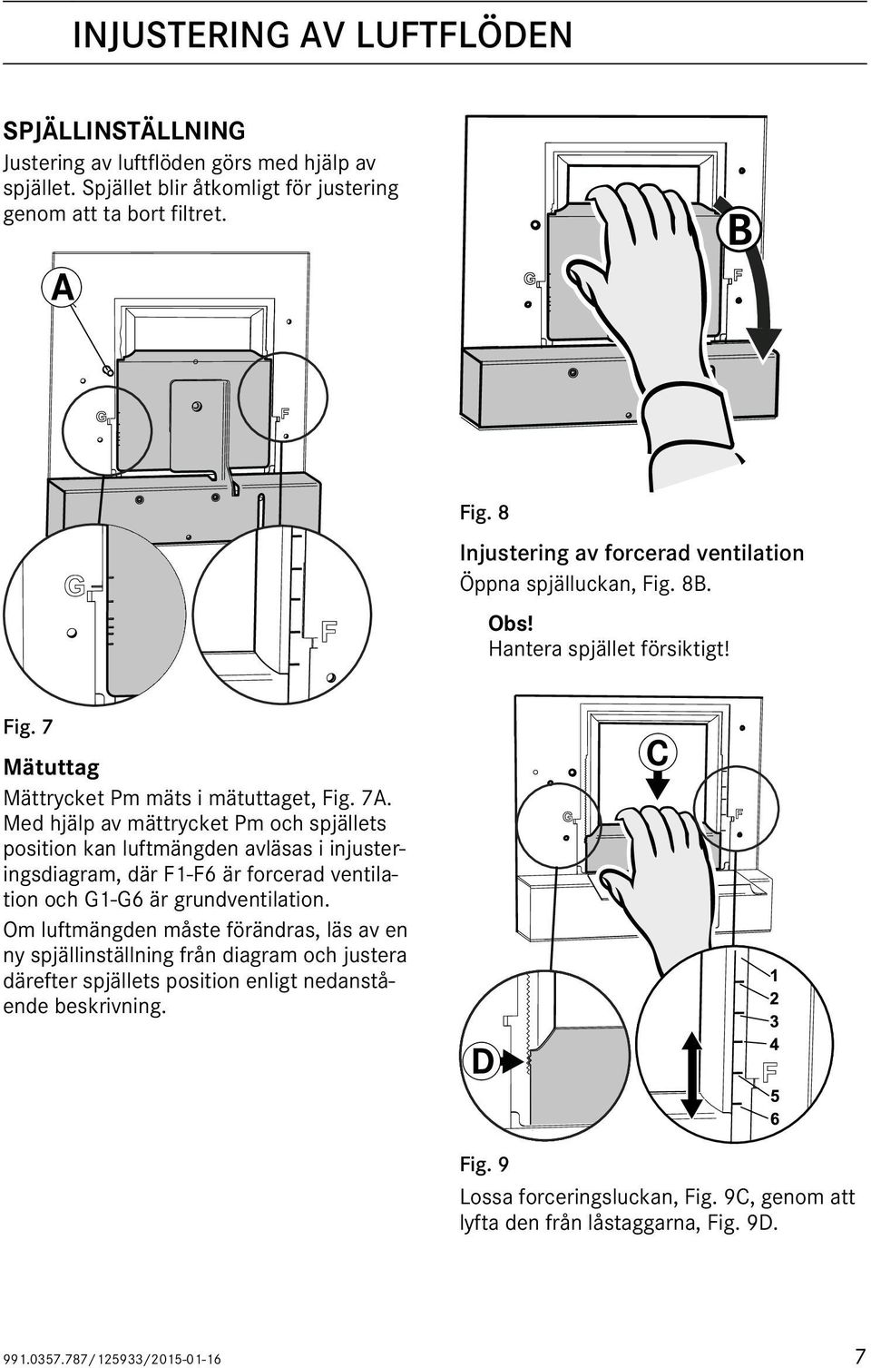 Med hjälp av mättrycket Pm och spjällets position kan luftmängden avläsas i injusteringsdiagram, där F1-F6 är forcerad ventilation och G1-G6 är grundventilation.