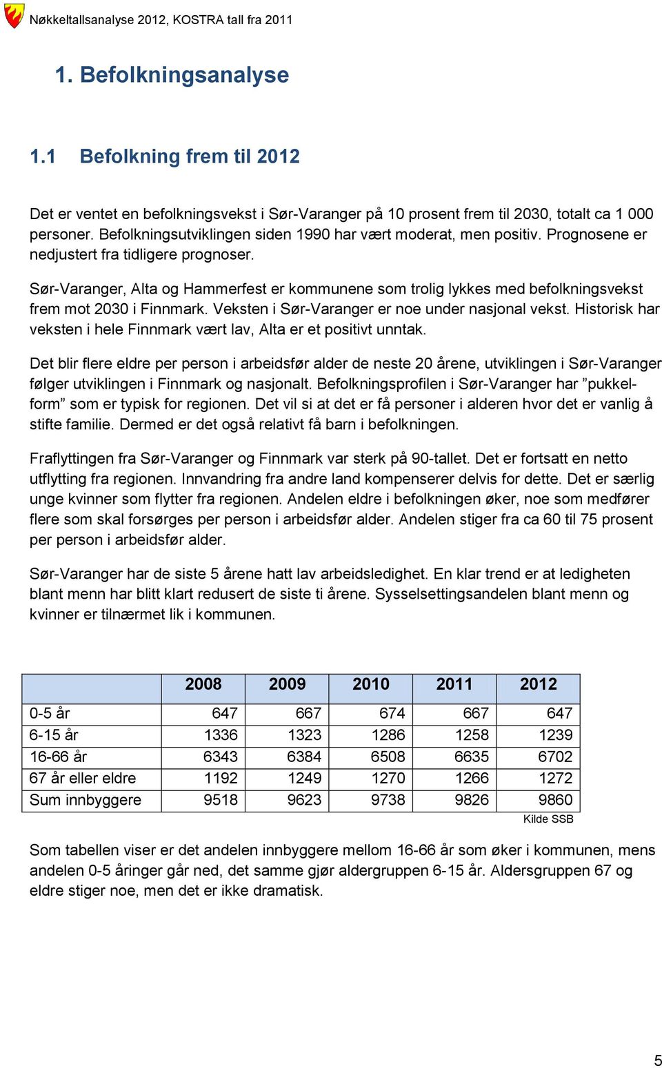 Sør-Varanger, Alta og Hammerfest er kommunene som trolig lykkes med befolkningsvekst frem mot 2030 i Finnmark. Veksten i Sør-Varanger er noe under nasjonal vekst.