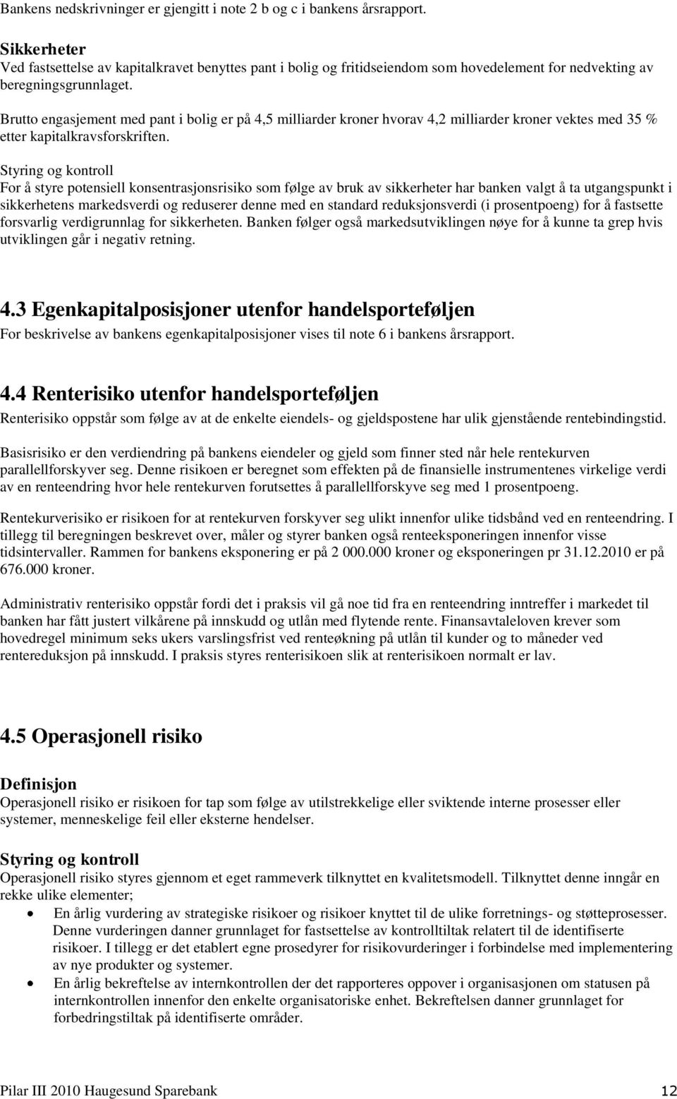 Brutto engasjement med pant i bolig er på 4,5 milliarder kroner hvorav 4,2 milliarder kroner vektes med 35 % etter kapitalkravsforskriften.