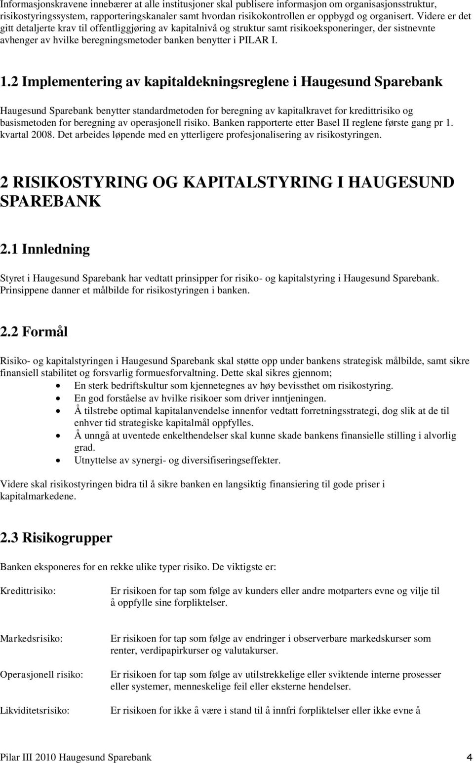 1.2 Implementering av kapitaldekningsreglene i Haugesund Sparebank Haugesund Sparebank benytter standardmetoden for beregning av kapitalkravet for kredittrisiko og basismetoden for beregning av