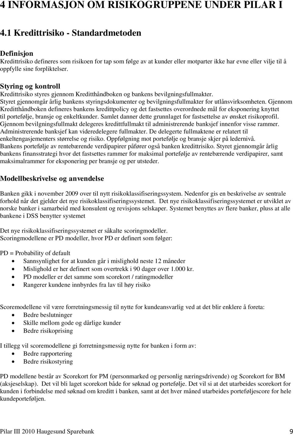 Styring og kontroll Kredittrisiko styres gjennom Kreditthåndboken og bankens bevilgningsfullmakter. Styret gjennomgår årlig bankens styringsdokumenter og bevilgningsfullmakter for utlånsvirksomheten.