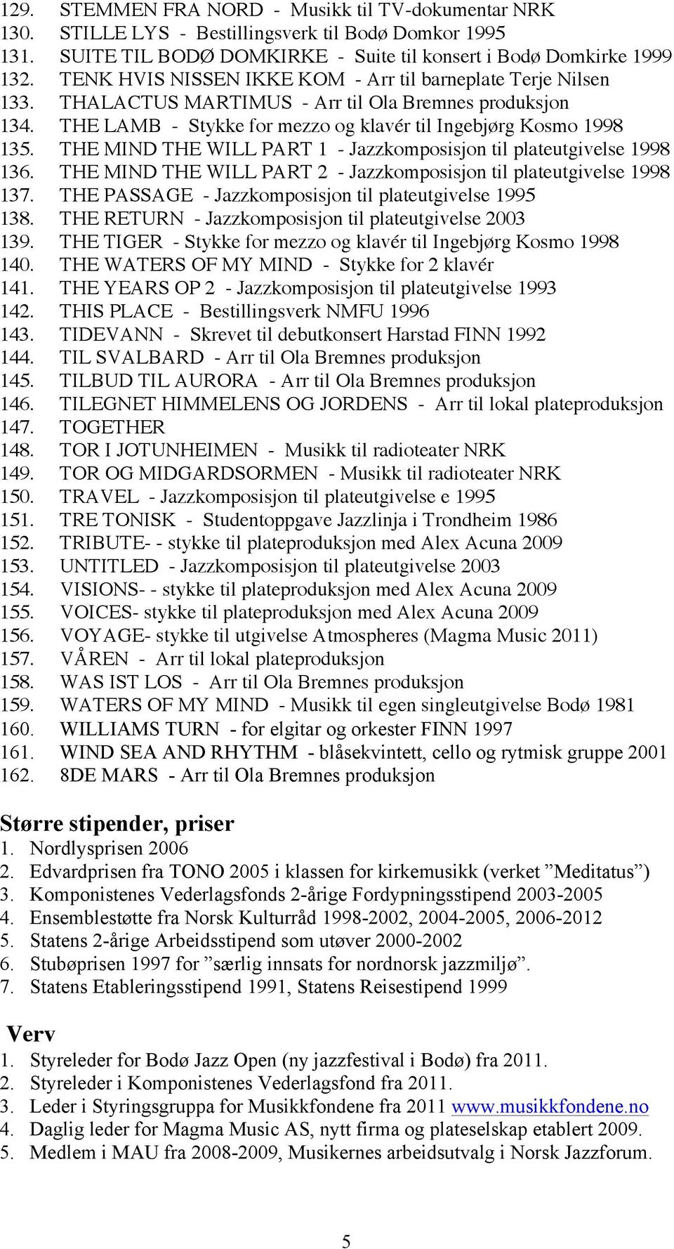 THE MIND THE WILL PART 1 - Jazzkomposisjon til plateutgivelse 1998 136. THE MIND THE WILL PART 2 - Jazzkomposisjon til plateutgivelse 1998 137.