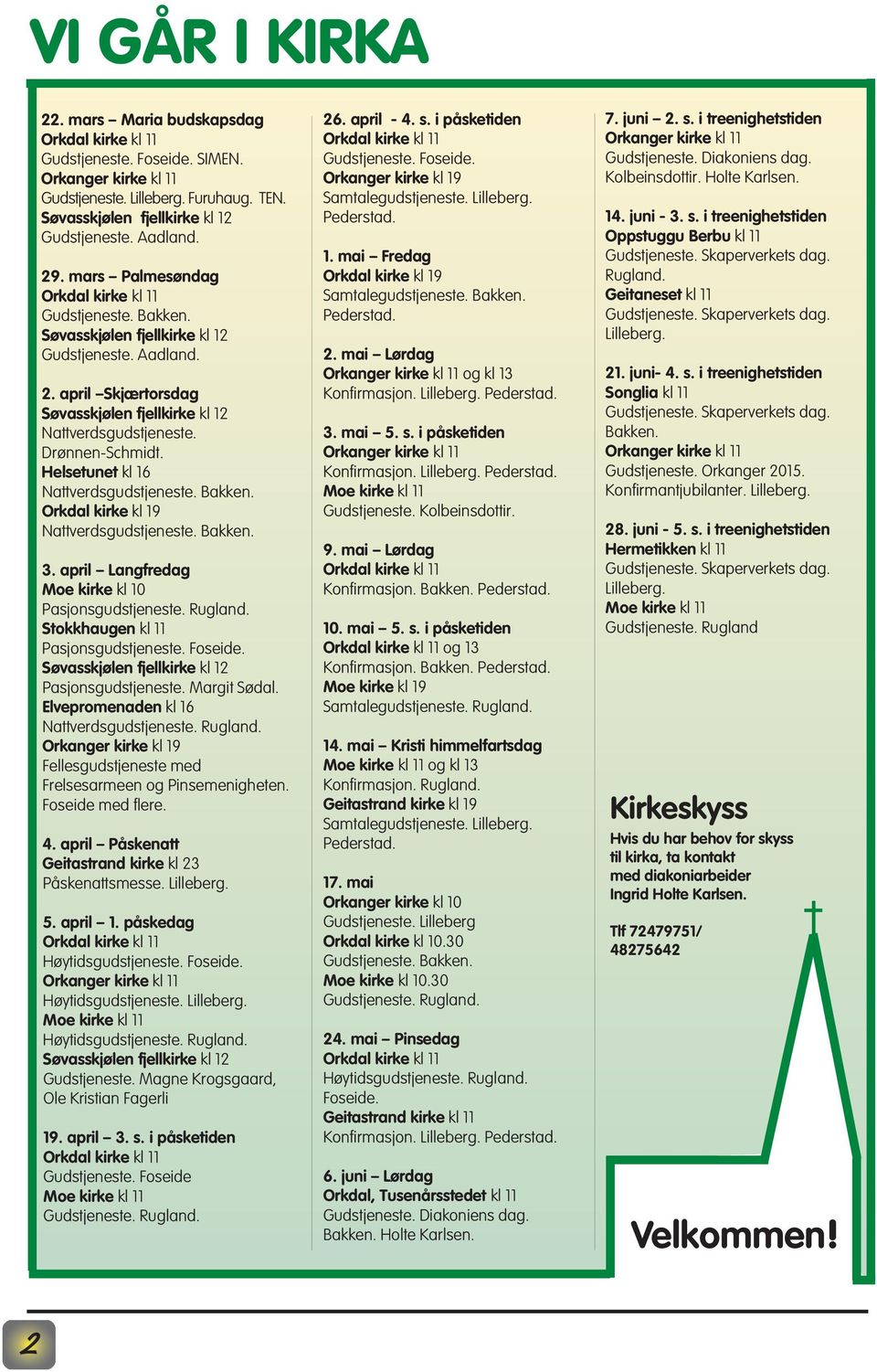 Helsetunet kl 16 Nattverdsgudstjeneste. Bakken. Orkdal kirke kl 19 Nattverdsgudstjeneste. Bakken. 3. april Langfredag Moe kirke kl 10 Pasjonsgudstjeneste. Rugland.