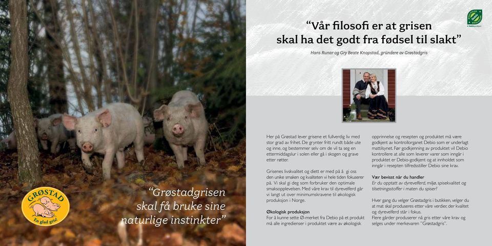 Grisenes livskvalitet og diett er med på å gi oss den unike smaken og kvaliteten vi hele tiden fokuserer på. Vi skal gi deg som forbruker den optimale smaks opplevelsen.