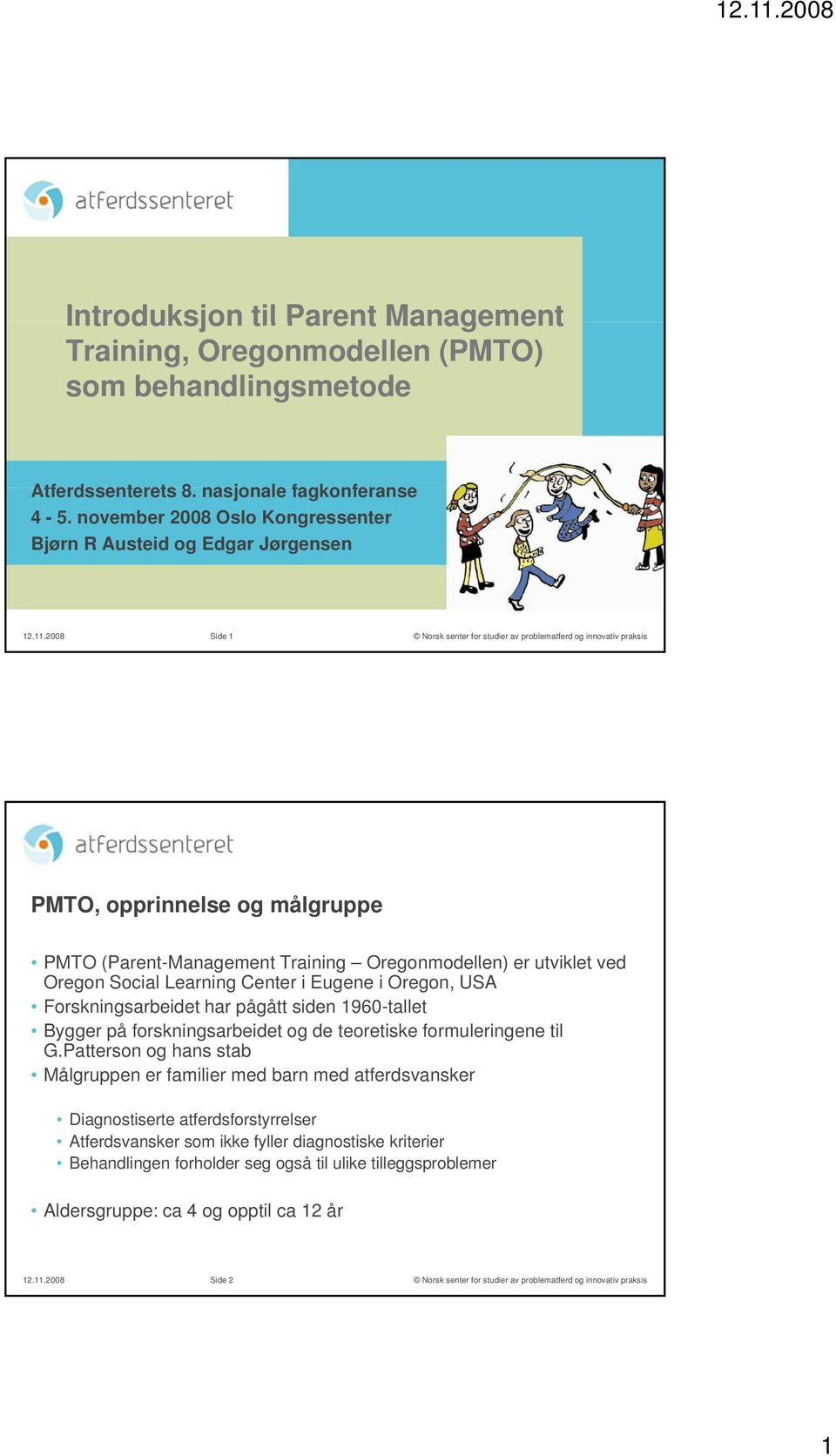 2008 Side 1 PMTO, opprinnelse og målgruppe PMTO (Parent-Management Training Oregonmodellen) er utviklet ved Oregon Social Learning Center i Eugene i Oregon, USA Forskningsarbeidet har pågått