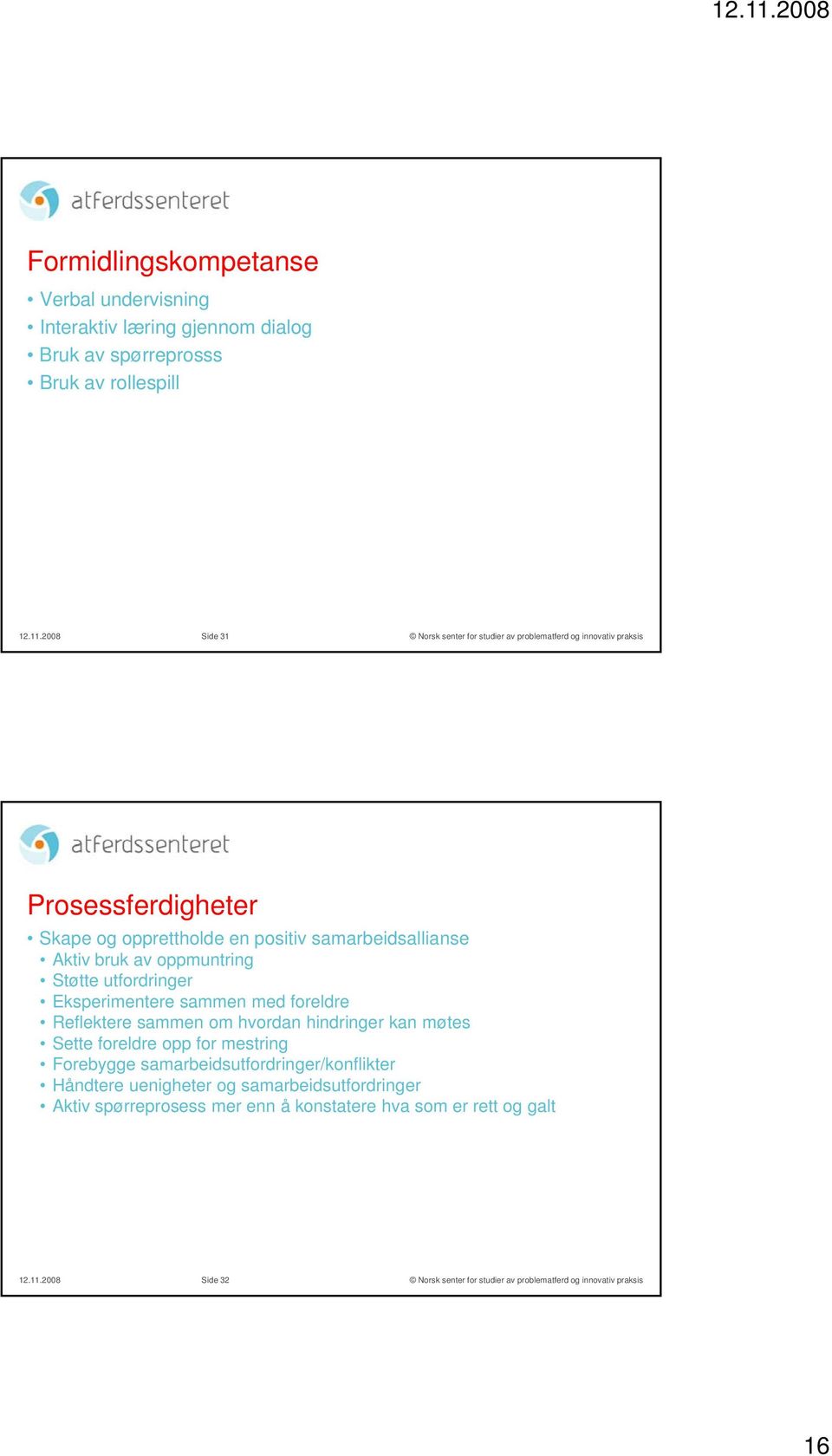 Eksperimentere sammen med foreldre Reflektere sammen om hvordan hindringer kan møtes Sette foreldre opp for mestring Forebygge