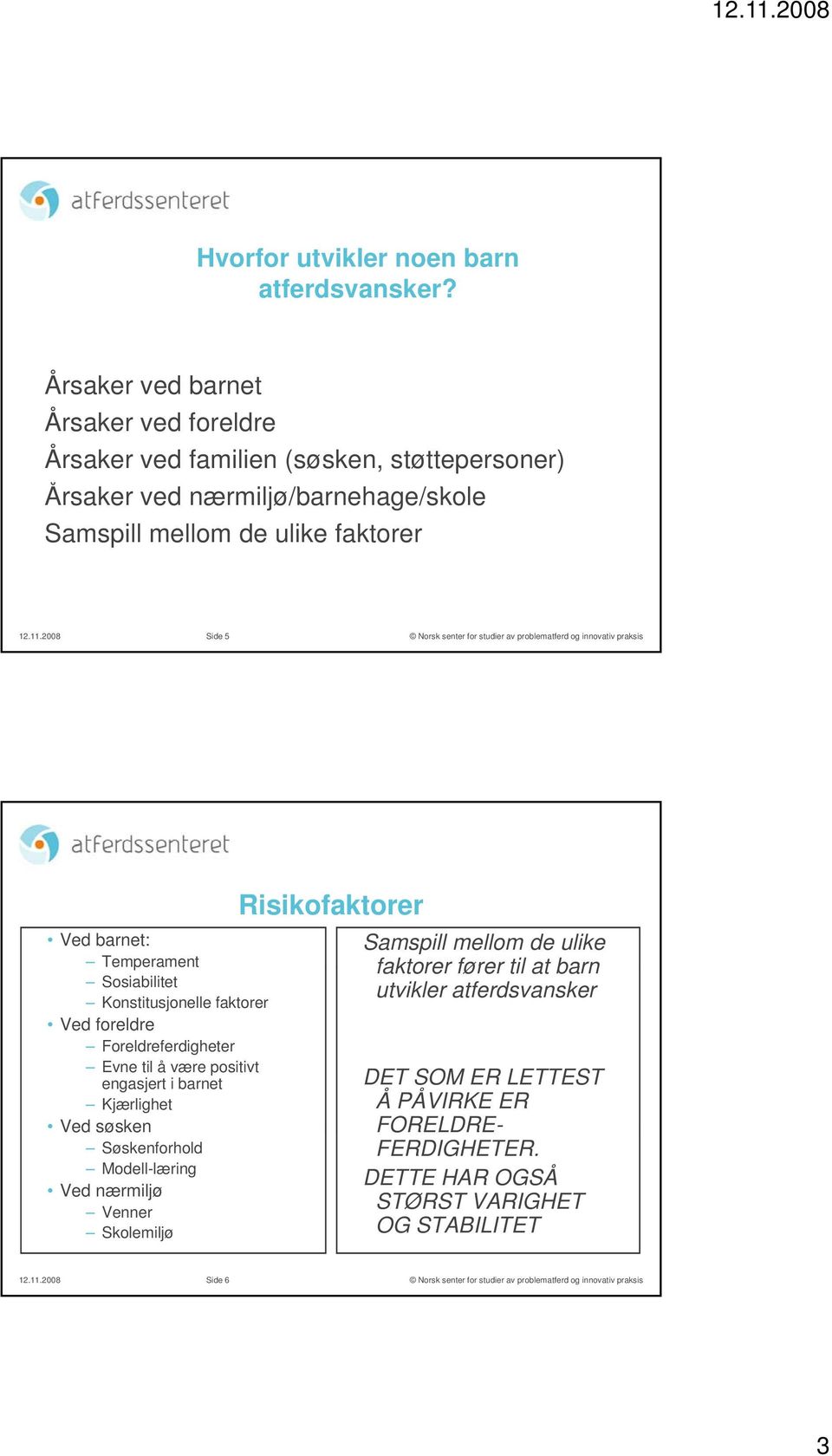 11.2008 Side 5 Ved barnet: Temperament Sosiabilitet Konstitusjonelle faktorer Ved foreldre Foreldreferdigheter Evne til å være positivt engasjert i barnet