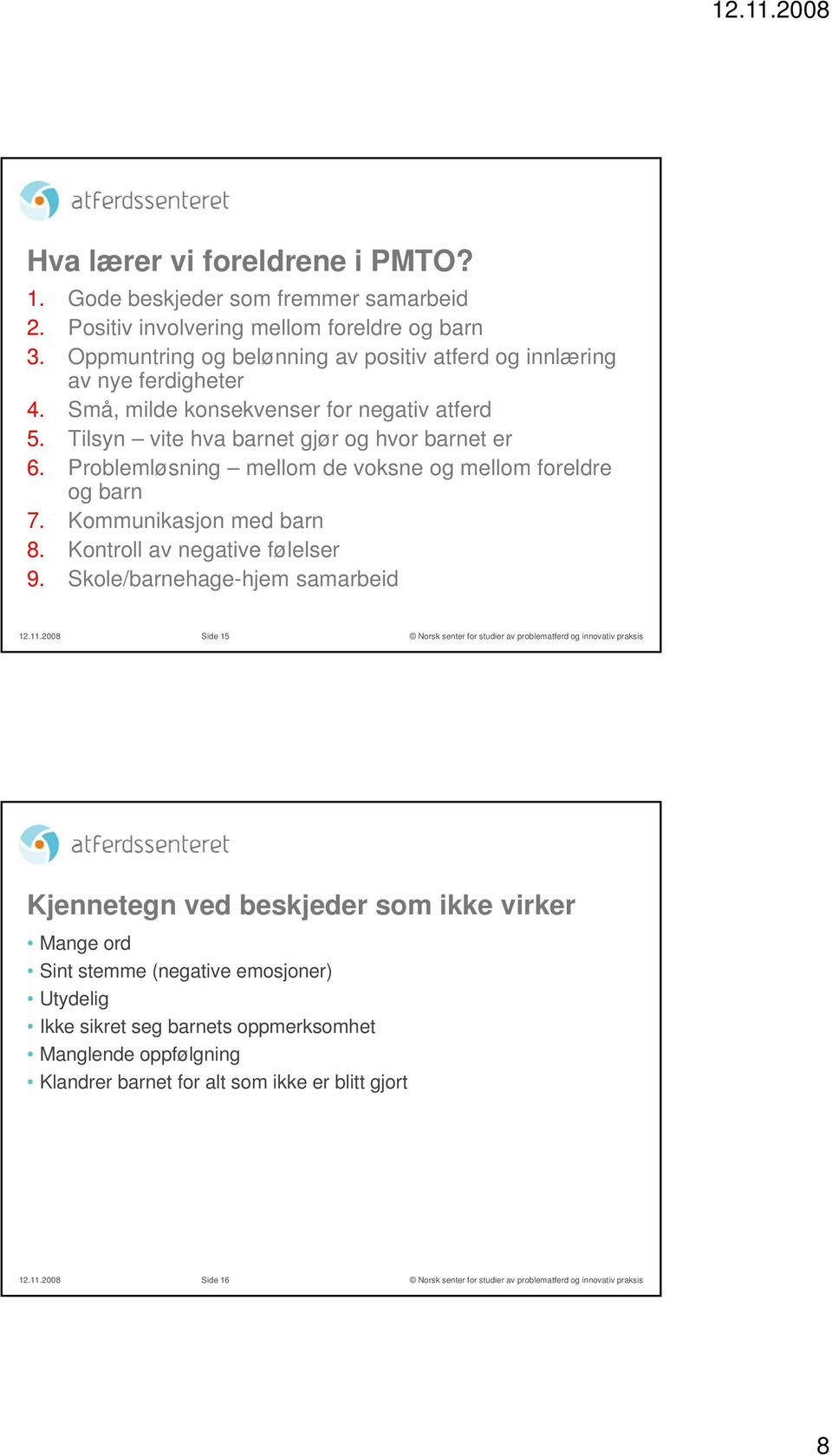 Problemløsning mellom de voksne og mellom foreldre og barn 7. Kommunikasjon med barn 8. Kontroll av negative følelser 9. Skole/barnehage-hjem samarbeid 12.11.