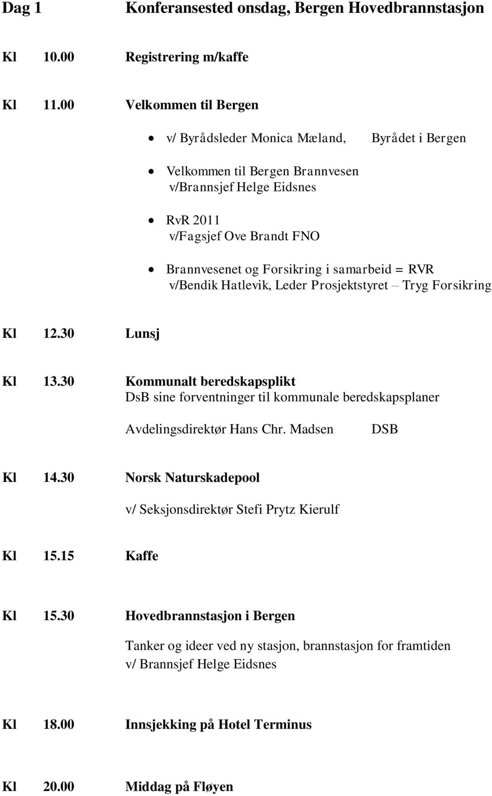 samarbeid = RVR v/bendik Hatlevik, Leder Prosjektstyret Tryg Forsikring Kl 12.30 Lunsj Kl 13.