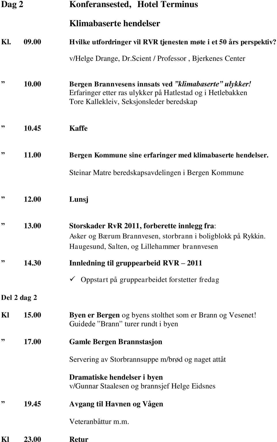 00 Bergen Kommune sine erfaringer med klimabaserte hendelser. Steinar Matre beredskapsavdelingen i Bergen Kommune 12.00 Lunsj 13.