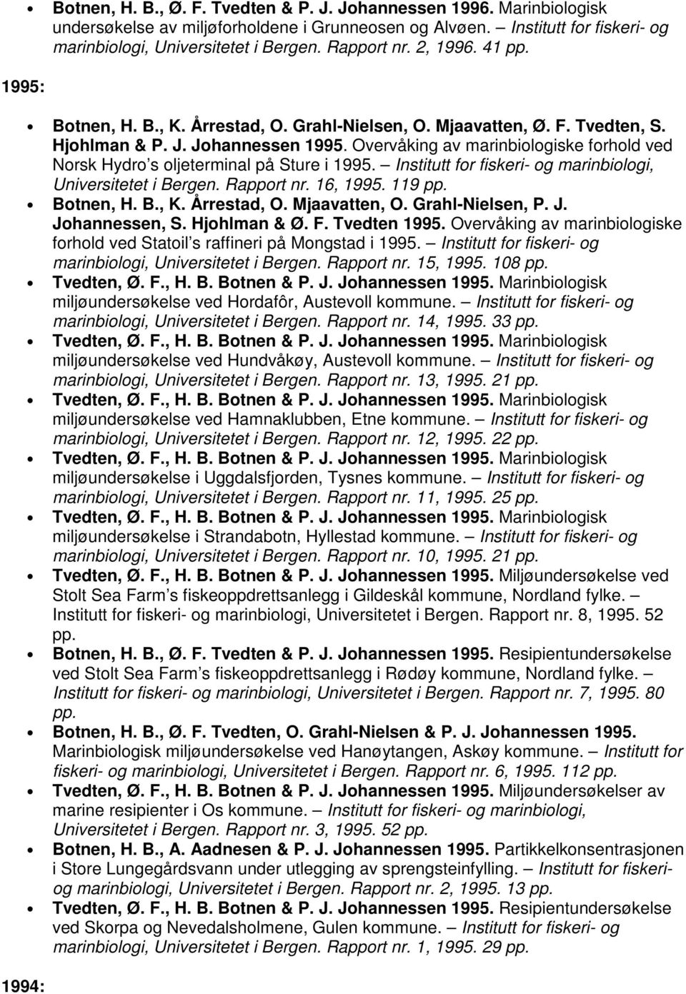 Johannessen 1995. Overvåking av marinbiologiske forhold ved Norsk Hydro s oljeterminal på Sture i 1995. Institutt for fiskeri- og marinbiologi, Universitetet i Bergen. Rapport nr. 16, 1995.