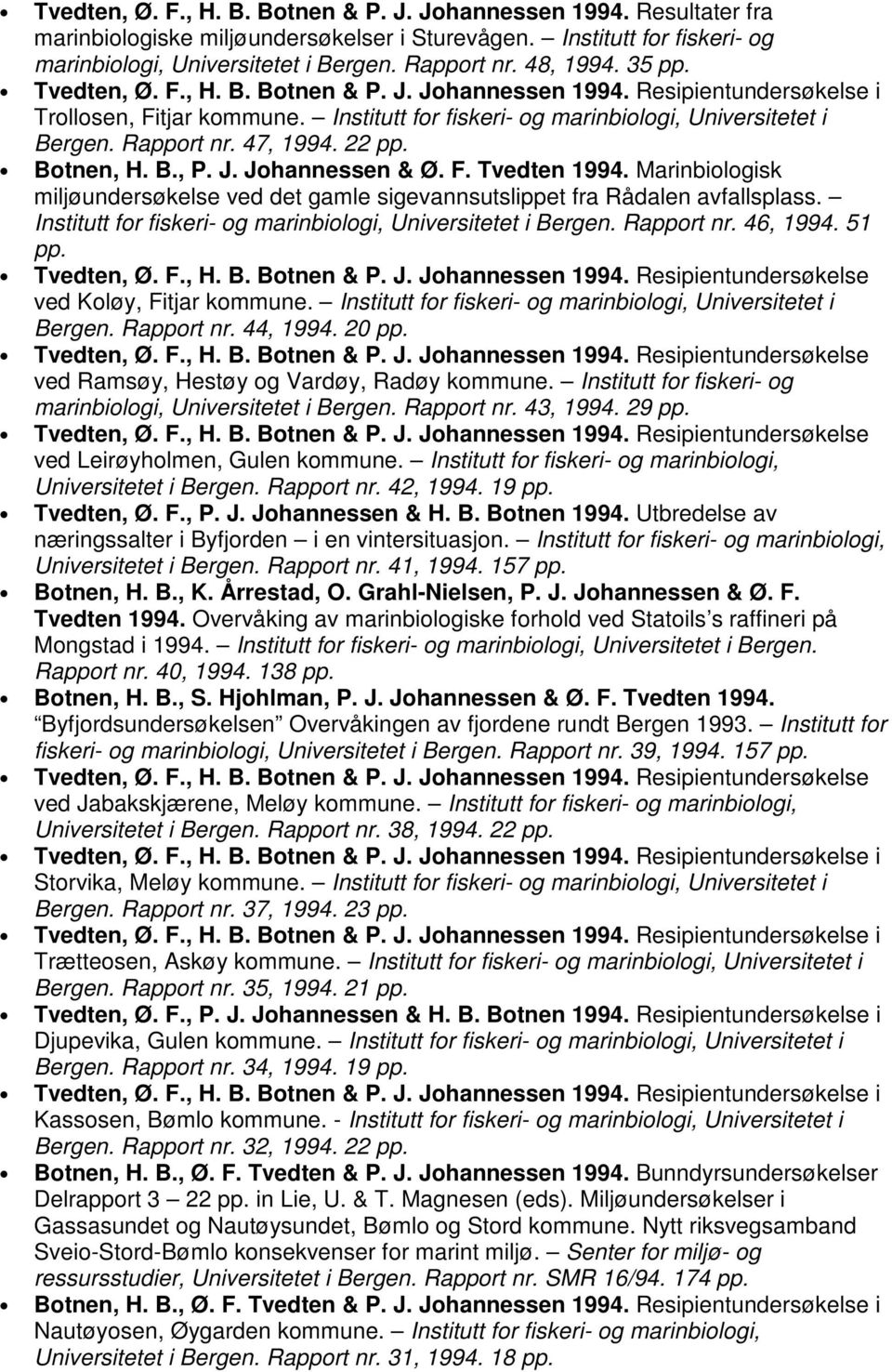 Marinbiologisk miljøundersøkelse ved det gamle sigevannsutslippet fra Rådalen avfallsplass. Institutt for fiskeri- og marinbiologi, Universitetet i Bergen. Rapport nr. 46, 1994.