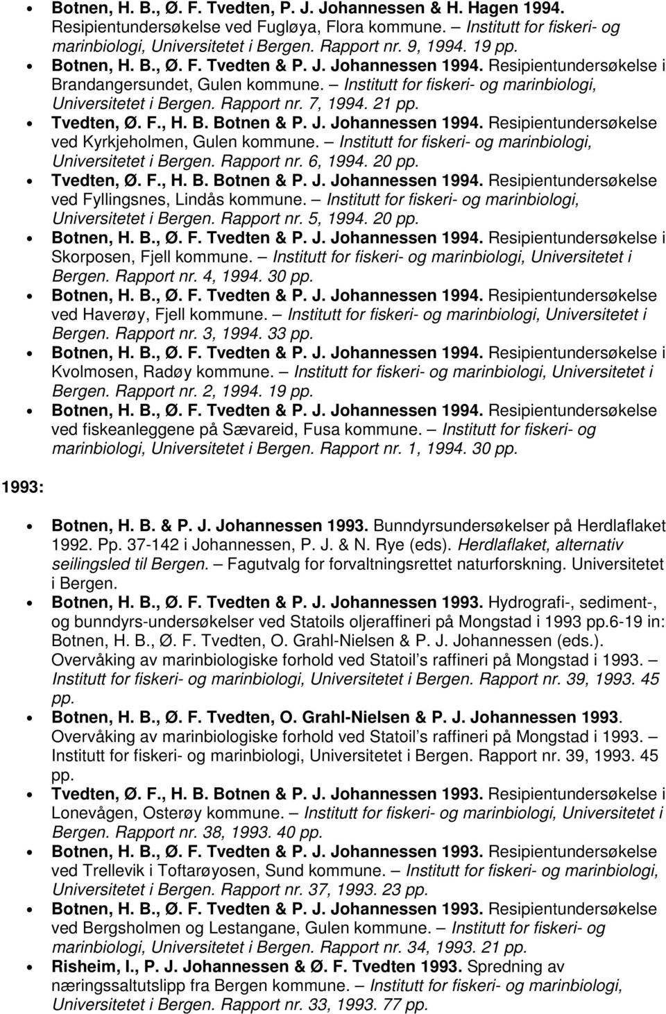 7, 1994. 21 ved Kyrkjeholmen, Gulen kommune. Institutt for fiskeri- og marinbiologi, Universitetet i Bergen. Rapport nr. 6, 1994. 20 ved Fyllingsnes, Lindås kommune.