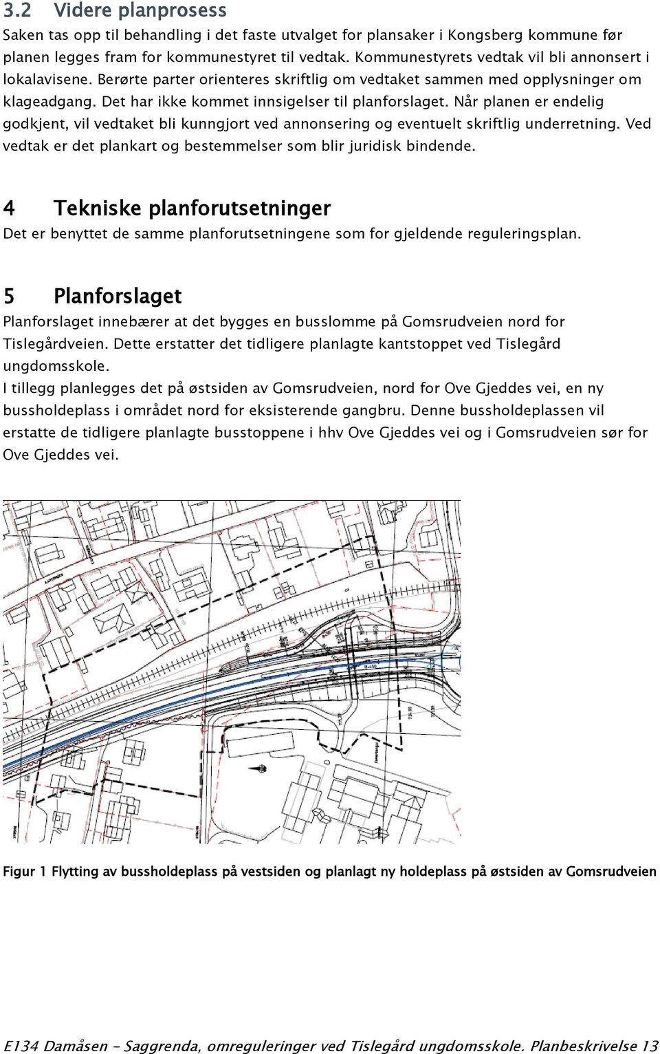 Når planen er endelig godkjent, vil vedtaket bli kunngjort ved annonsering og eventuelt skriftlig underretning. Ved vedtak er det plankart og bestemmelser som blir juridisk bindende.