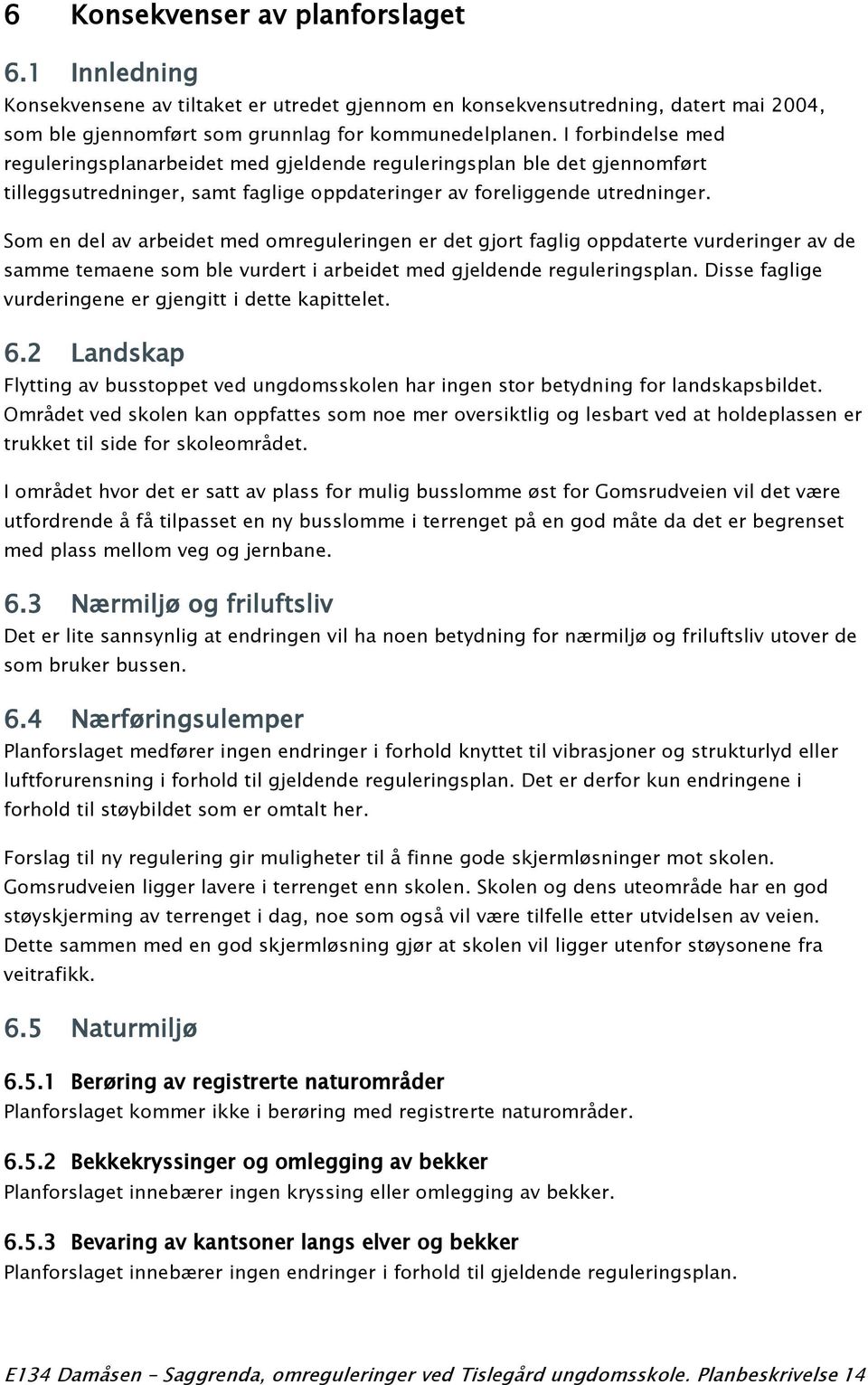 Som en del av arbeidet med omreguleringen er det gjort faglig oppdaterte vurderinger av de samme temaene som ble vurdert i arbeidet med gjeldende reguleringsplan.