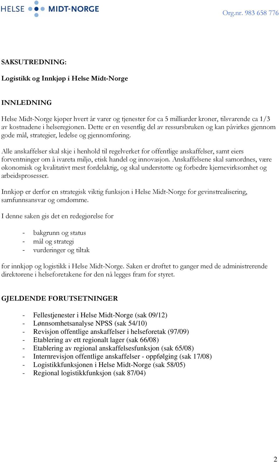 Alle anskaffelser skal skje i henhold til regelverket for offentlige anskaffelser, samt eiers forventninger om å ivareta miljø, etisk handel og innovasjon.