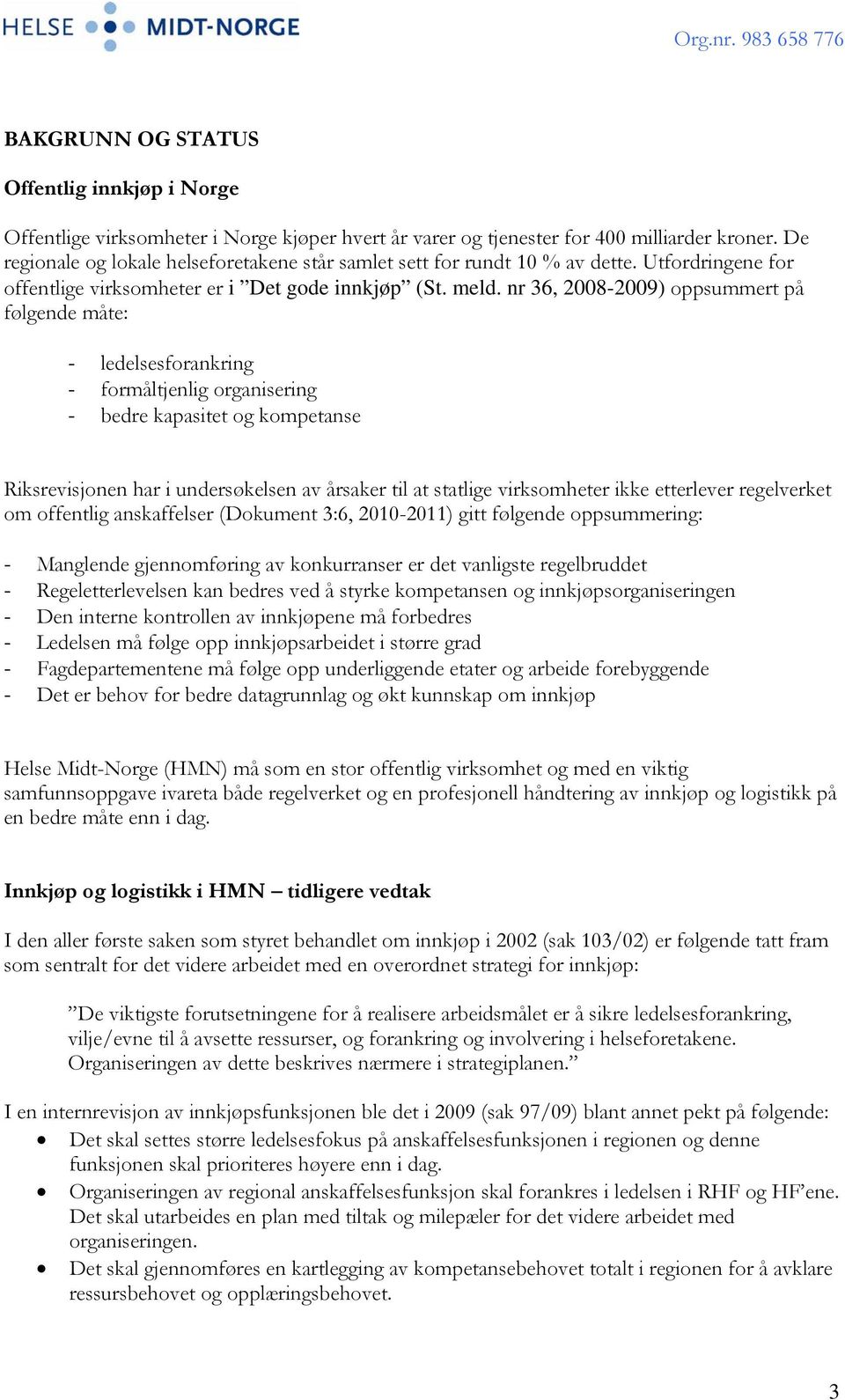 nr 36, 2008-2009) oppsummert på følgende måte: - ledelsesforankring - formåltjenlig organisering - bedre kapasitet og kompetanse Riksrevisjonen har i undersøkelsen av årsaker til at statlige