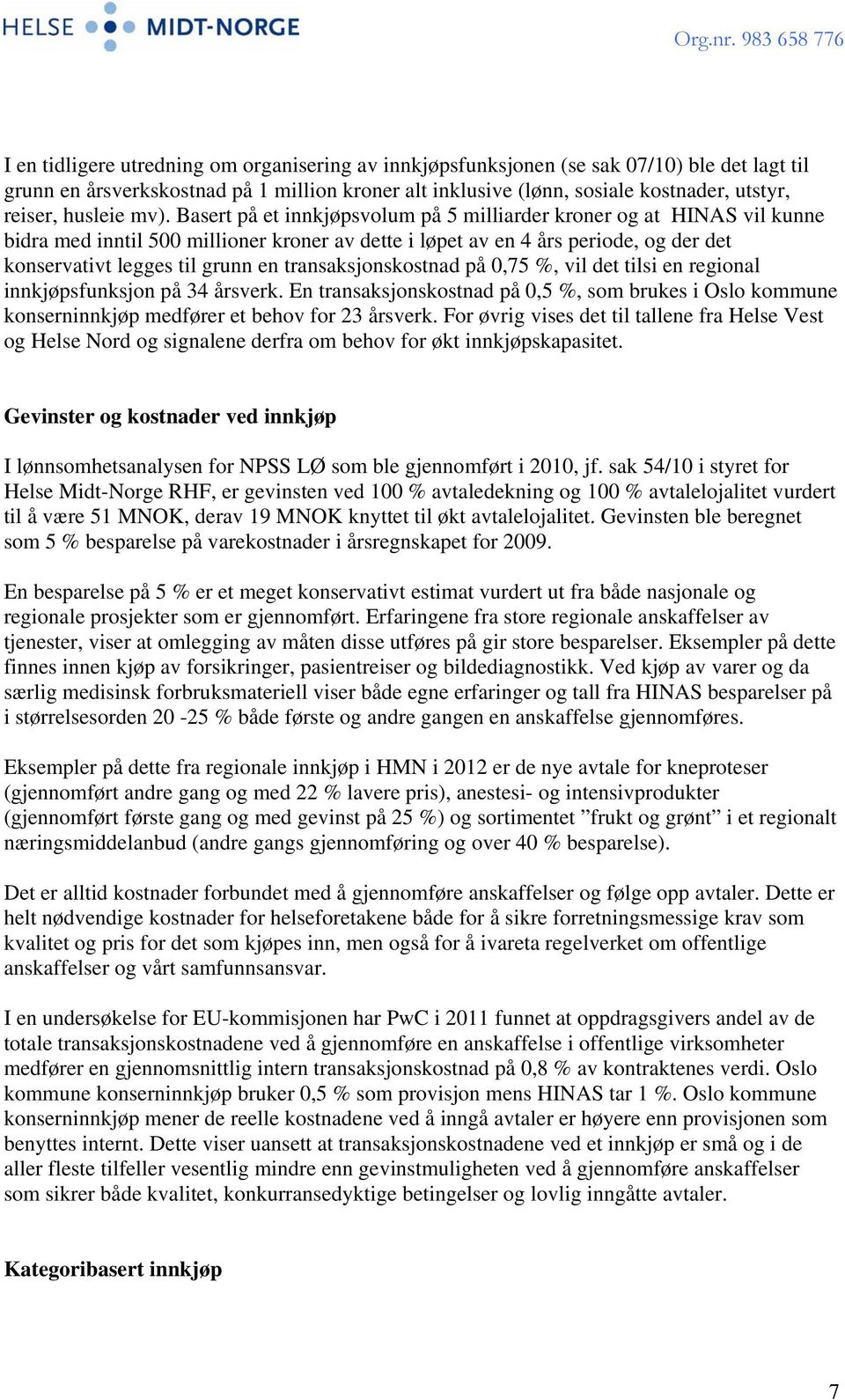 Basert på et innkjøpsvolum på 5 milliarder kroner og at HINAS vil kunne bidra med inntil 500 millioner kroner av dette i løpet av en 4 års periode, og der det konservativt legges til grunn en