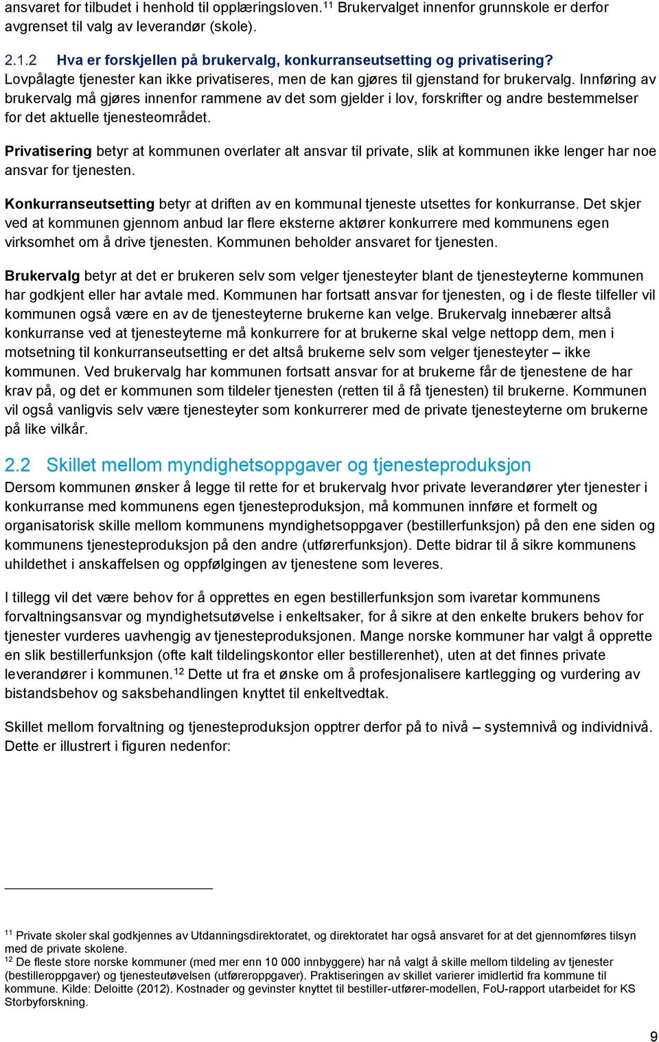 Innføring av brukervalg må gjøres innenfor rammene av det som gjelder i lov, forskrifter og andre bestemmelser for det aktuelle tjenesteområdet.