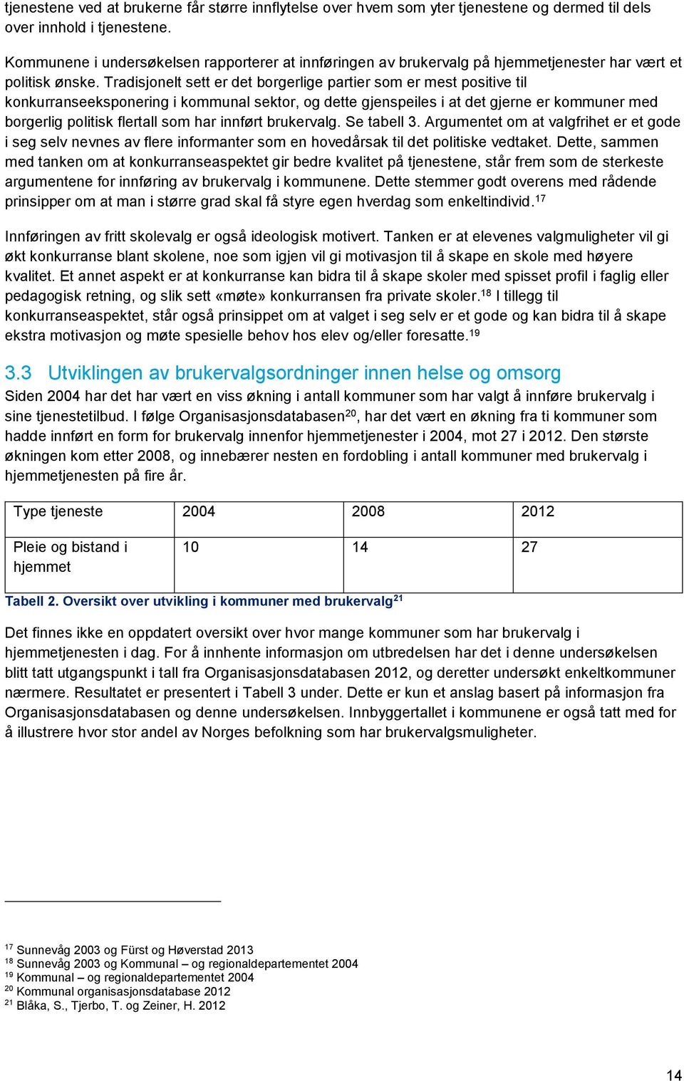 Tradisjonelt sett er det borgerlige partier som er mest positive til konkurranseeksponering i kommunal sektor, og dette gjenspeiles i at det gjerne er kommuner med borgerlig politisk flertall som har