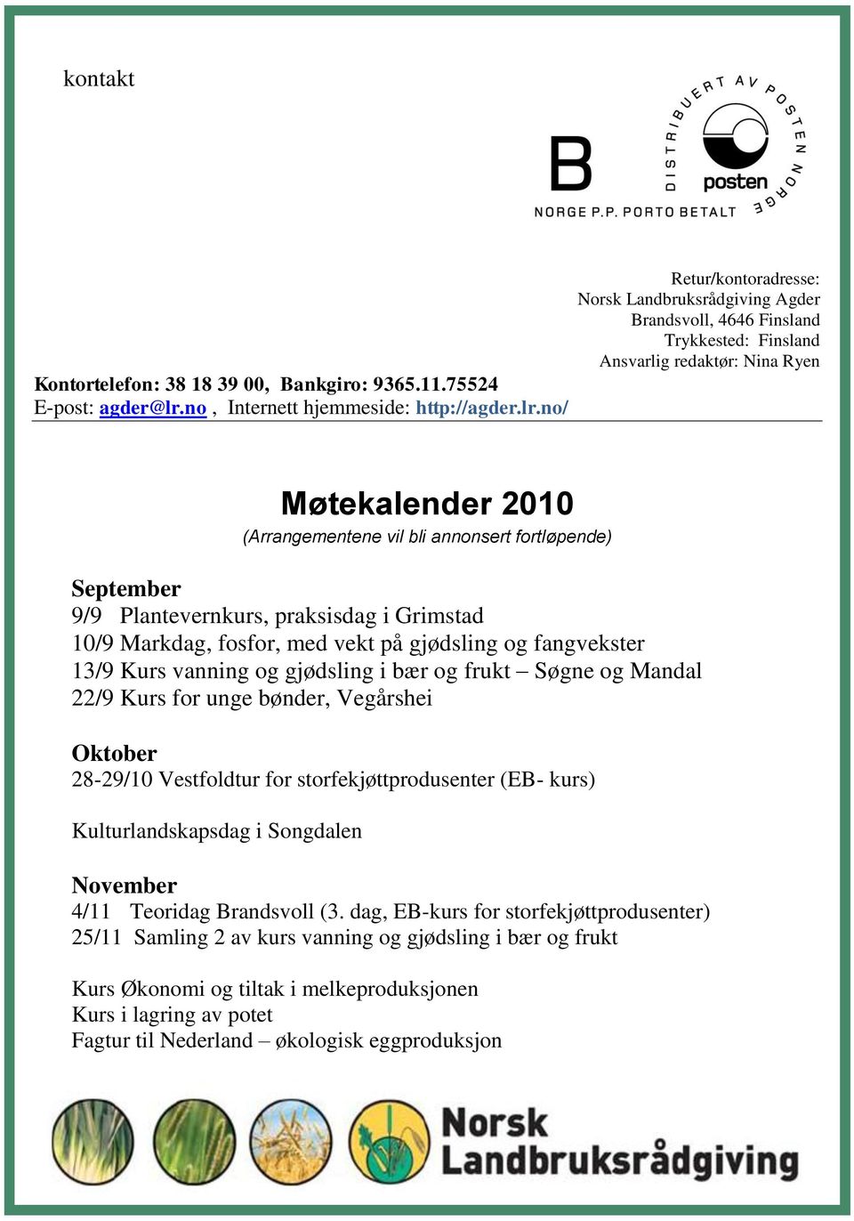 no/ Retur/kontoradresse: Norsk Landbruksrådgiving Agder Brandsvoll, 4646 Finsland Trykkested: Finsland Ansvarlig redaktør: Nina Ryen Møtekalender 2010 (Arrangementene vil bli annonsert fortløpende)