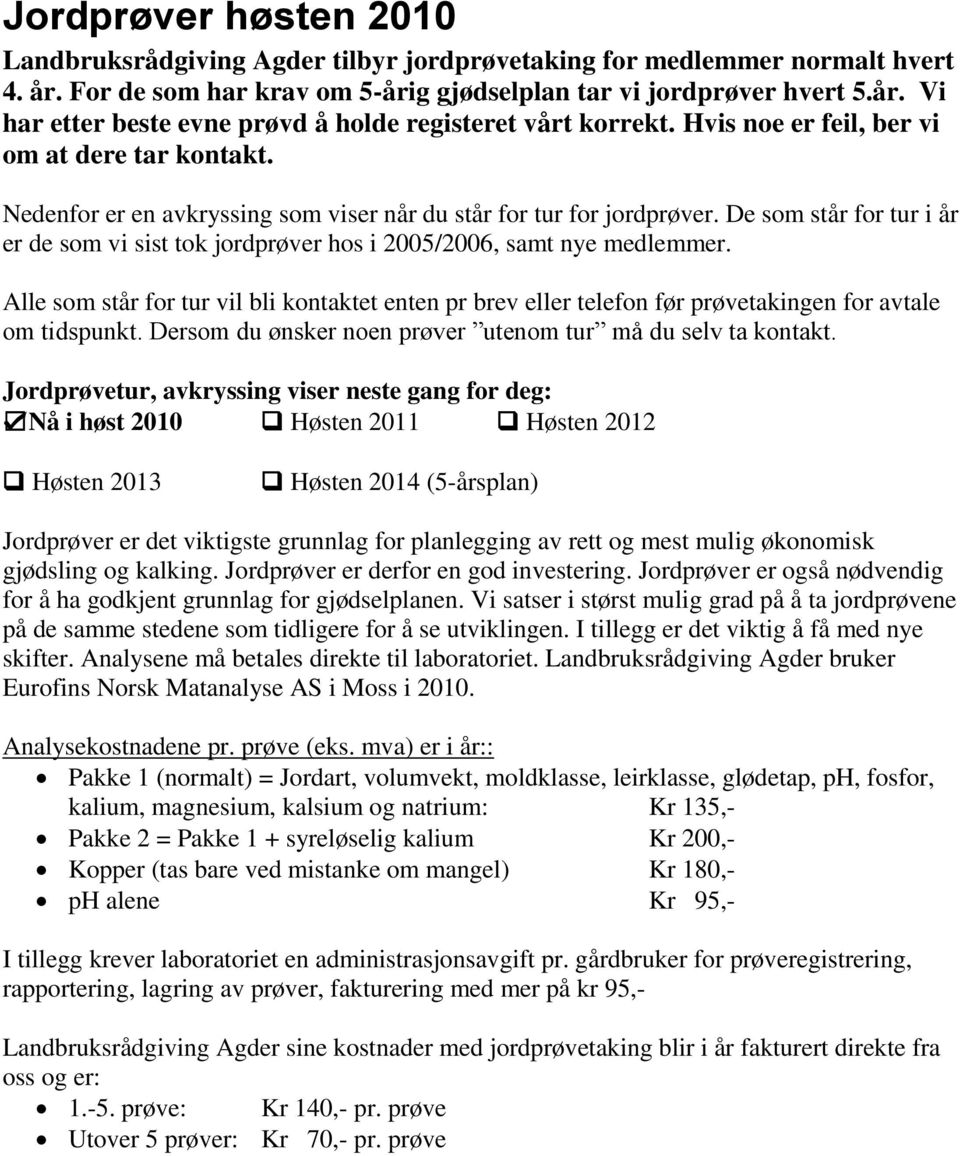 De som står for tur i år er de som vi sist tok jordprøver hos i 2005/2006, samt nye medlemmer.