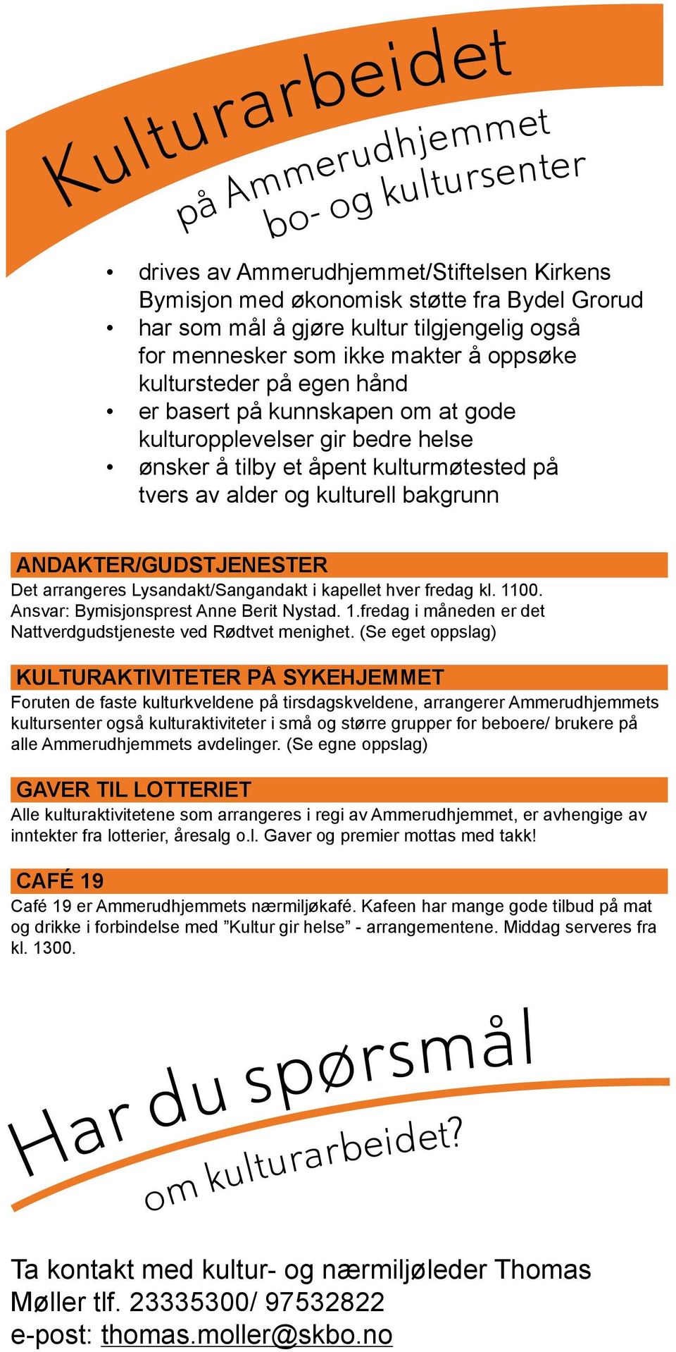 kulturell bakgrunn ANDAKTER/GUDSTJENESTER Det arrangeres Lysandakt/Sangandakt i kapellet hver fredag kl. 1100. Ansvar: Bymisjonsprest Anne Berit Nystad. 1.fredag i måneden er det Nattverdgudstjeneste ved Rødtvet menighet.