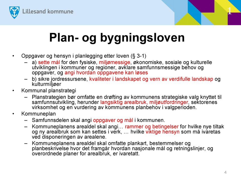 Planstrategien bør omfatte en drøfting av kommunens strategiske valg knyttet til samfunnsutvikling, herunder langsiktig arealbruk, miljøutfordringer, sektorenes virksomhet og en vurdering av