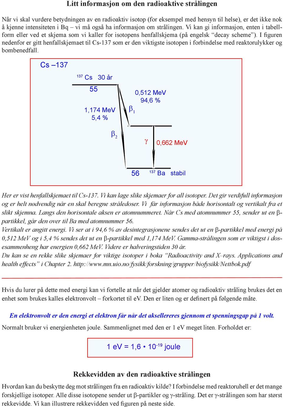 I figuren nedenfor er gitt henfallskjemaet til Cs-137 som er den viktigste isotopen i forbindelse med reaktorulykker og bombenedfall.