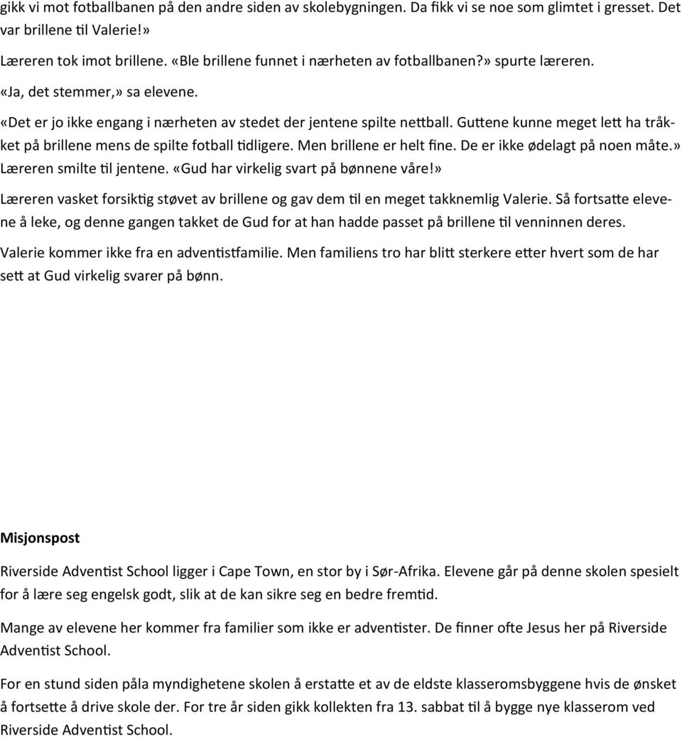 Guttene kunne meget lett ha tråkket på brillene mens de spilte fotball tidligere. Men brillene er helt fine. De er ikke ødelagt på noen måte.» Læreren smilte til jentene.