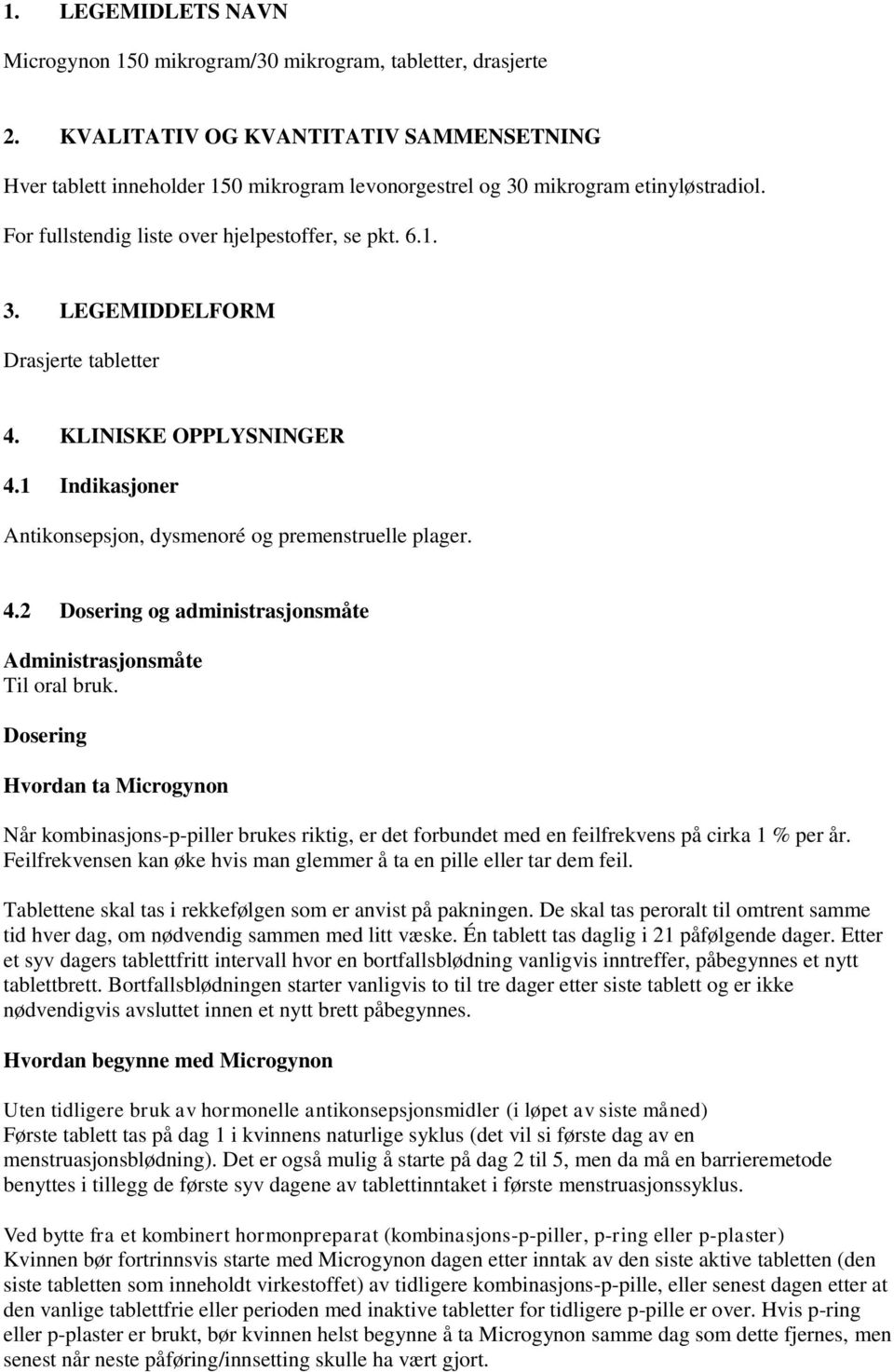 KLINISKE OPPLYSNINGER 4.1 Indikasjoner Antikonsepsjon, dysmenoré og premenstruelle plager. 4.2 Dosering og administrasjonsmåte Administrasjonsmåte Til oral bruk.