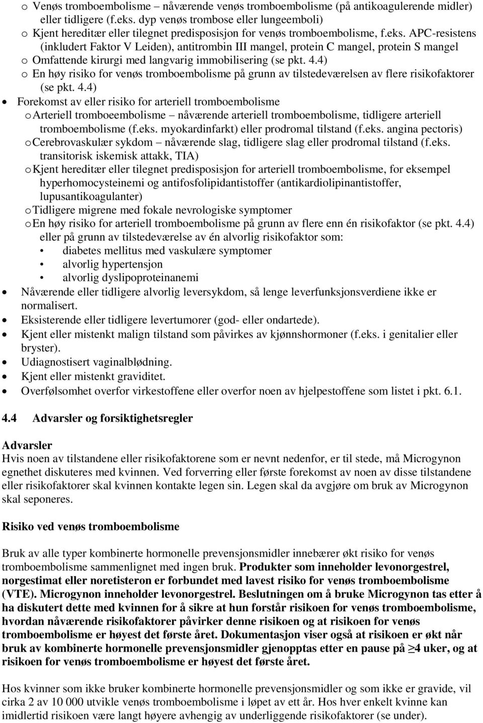 APC-resistens (inkludert Faktor V Leiden), antitrombin III mangel, protein C mangel, protein S mangel o Omfattende kirurgi med langvarig immobilisering (se pkt. 4.