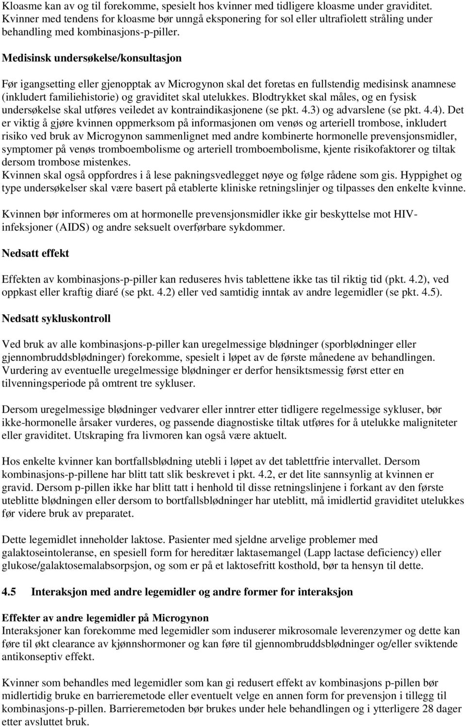 Medisinsk undersøkelse/konsultasjon Før igangsetting eller gjenopptak av Microgynon skal det foretas en fullstendig medisinsk anamnese (inkludert familiehistorie) og graviditet skal utelukkes.