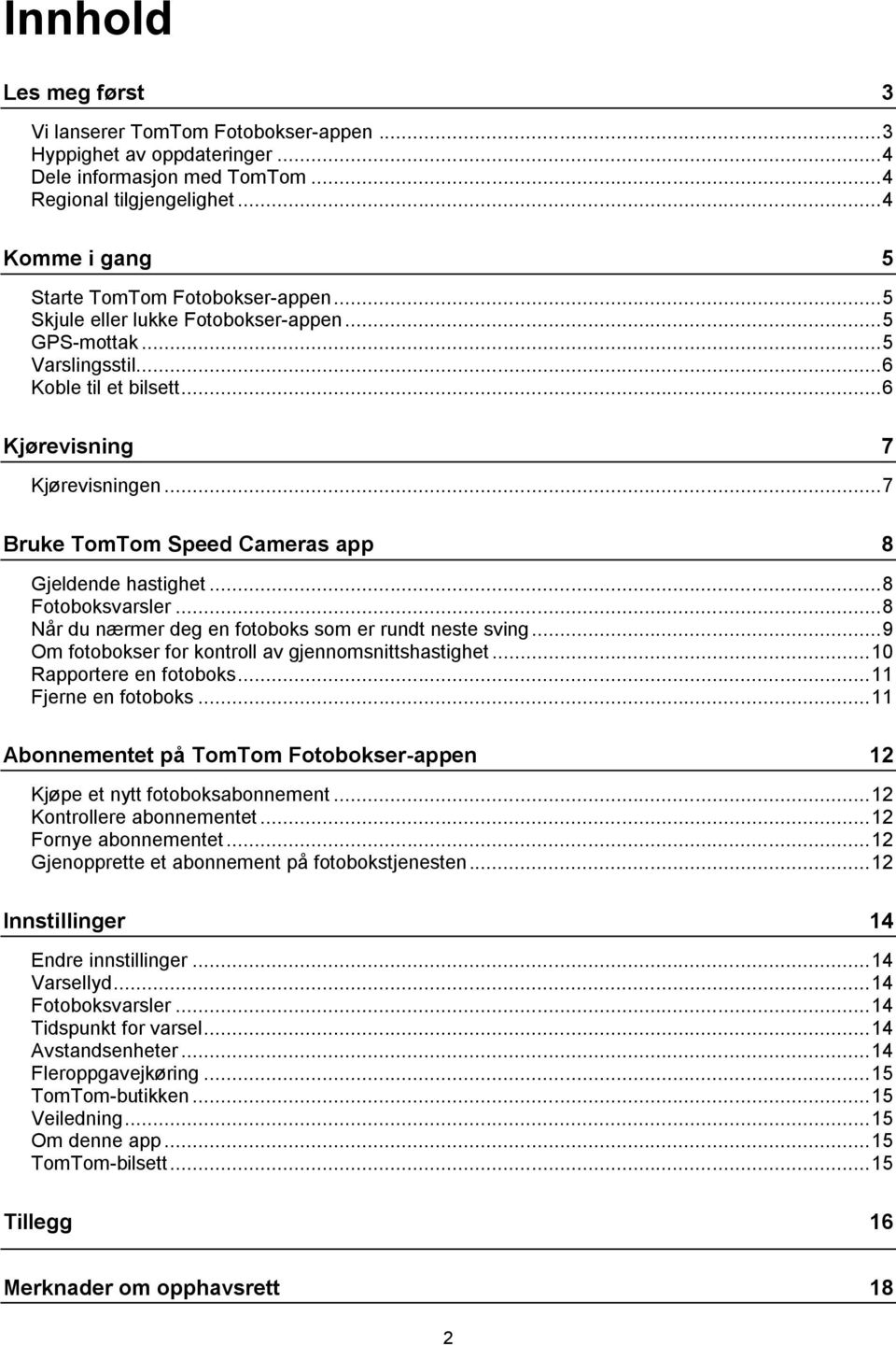 .. 7 Bruke TomTom Speed Cameras app 8 Gjeldende hastighet... 8 Fotoboksvarsler... 8 Når du nærmer deg en fotoboks som er rundt neste sving... 9 Om fotobokser for kontroll av gjennomsnittshastighet.