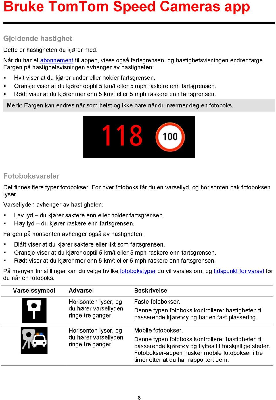 Rødt viser at du kjører mer enn 5 km/t eller 5 mph raskere enn fartsgrensen. Merk: Fargen kan endres når som helst og ikke bare når du nærmer deg en fotoboks.