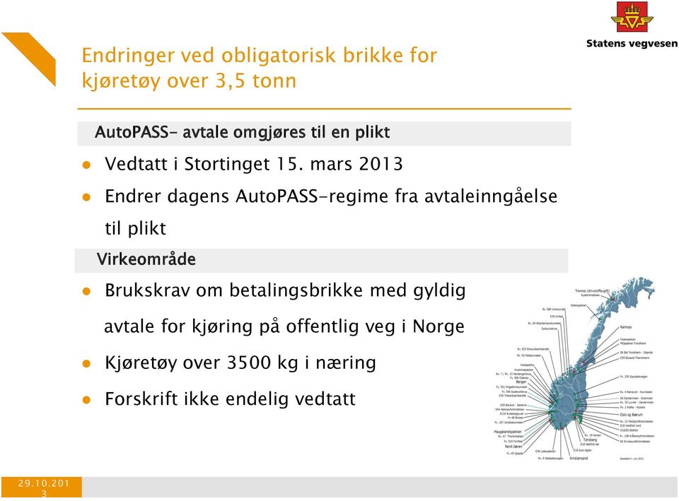 mars 2013 Endrer dagens AutoPASS-regime fra avtaleinngåelse til plikt Virkeområde