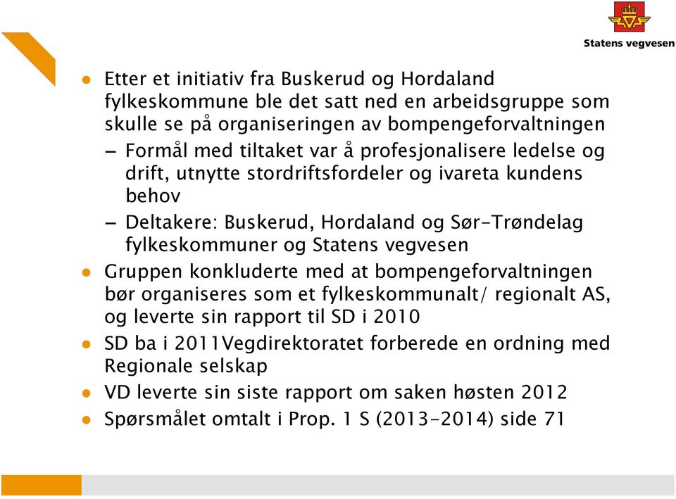 fylkeskommuner og Statens vegvesen Gruppen konkluderte med at bompengeforvaltningen bør organiseres som et fylkeskommunalt/ regionalt AS, og leverte sin rapport