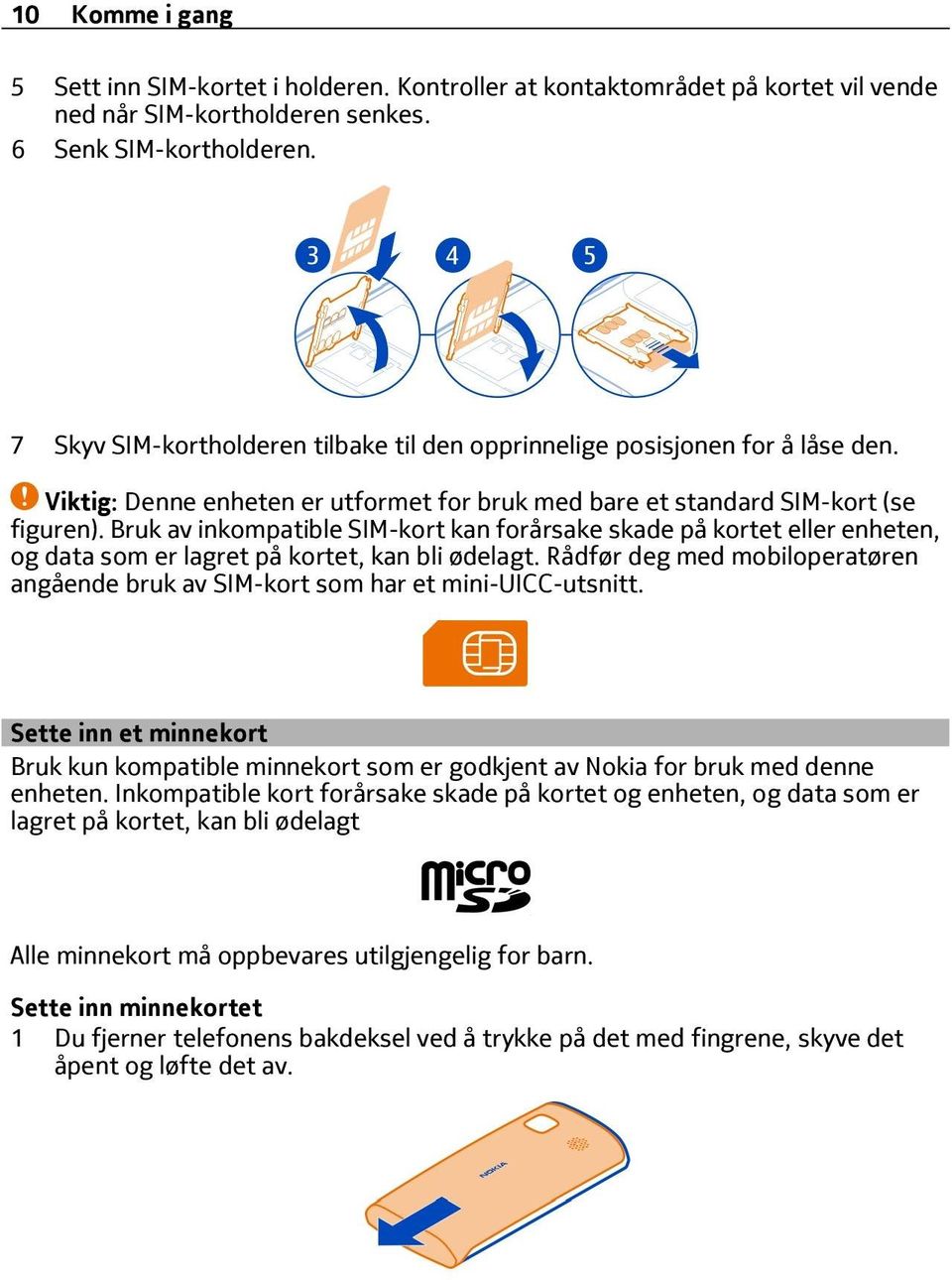 Bruk av inkompatible SIM-kort kan forårsake skade på kortet eller enheten, og data som er lagret på kortet, kan bli ødelagt.