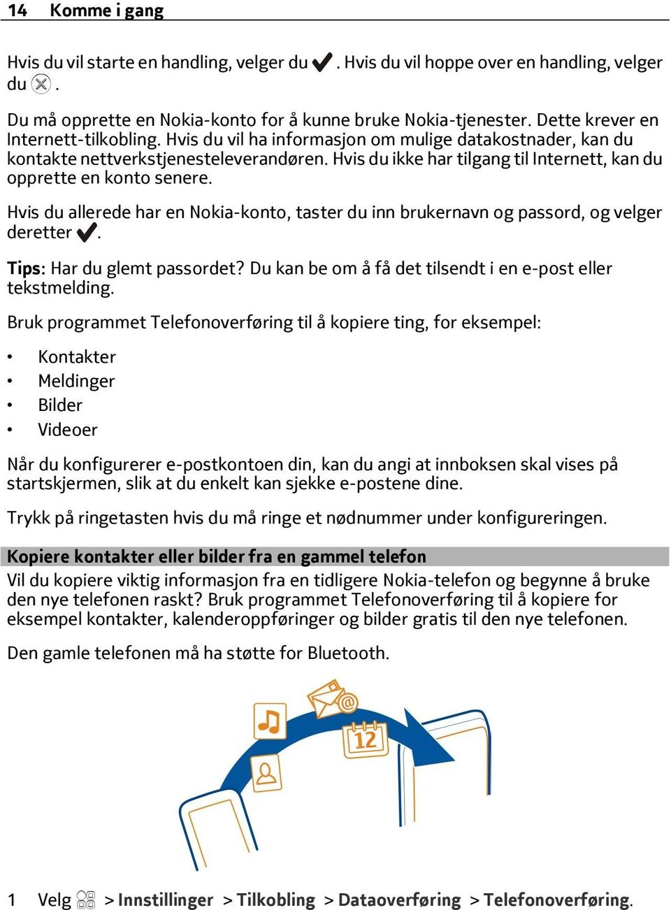 Hvis du ikke har tilgang til Internett, kan du opprette en konto senere. Hvis du allerede har en Nokia-konto, taster du inn brukernavn og passord, og velger deretter. Tips: Har du glemt passordet?