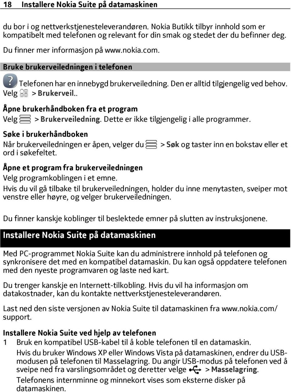 Bruke brukerveiledningen i telefonen Telefonen har en innebygd brukerveiledning. Den er alltid tilgjengelig ved behov. > Brukerveil.. Åpne brukerhåndboken fra et program > Brukerveiledning.