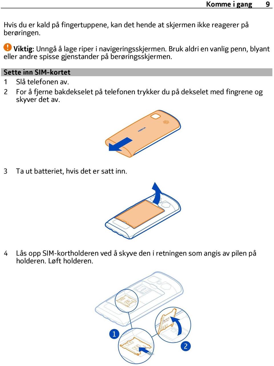 Bruk aldri en vanlig penn, blyant eller andre spisse gjenstander på berøringsskjermen. Sette inn SIM-kortet 1 Slå telefonen av.