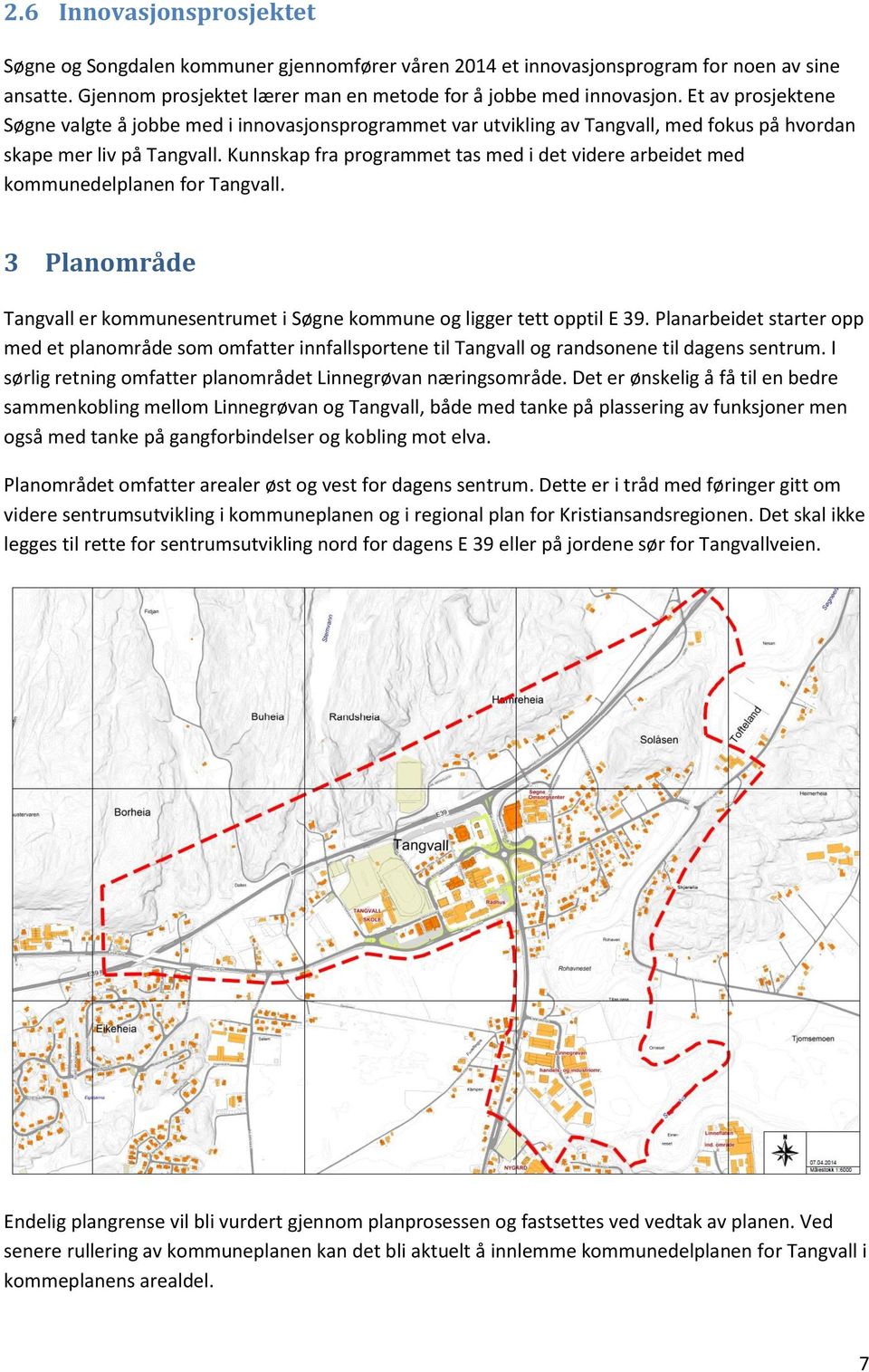 Kunnskap fra programmet tas med i det videre arbeidet med kommunedelplanen for Tangvall. 3 Planområde Tangvall er kommunesentrumet i Søgne kommune og ligger tett opptil E 39.